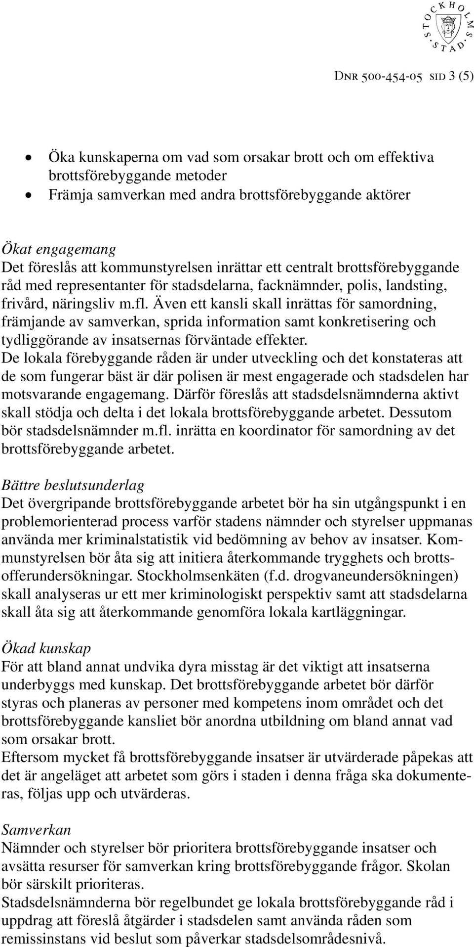 Även ett kansli skall inrättas för samordning, främjande av samverkan, sprida information samt konkretisering och tydliggörande av insatsernas förväntade effekter.