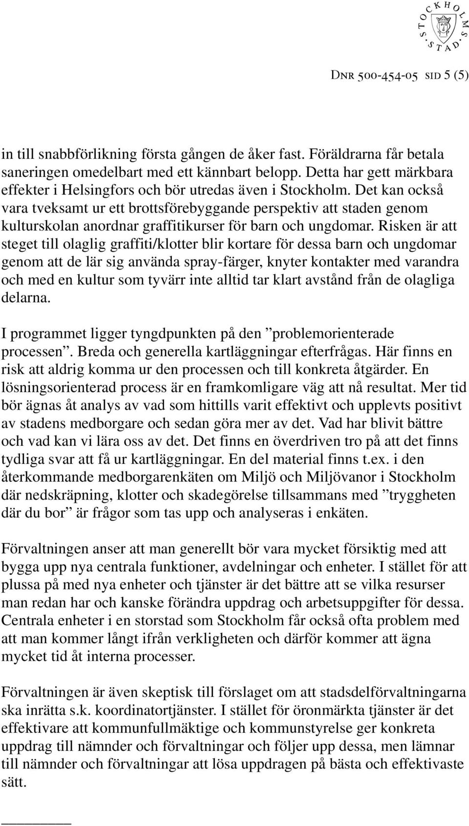 Det kan också vara tveksamt ur ett brottsförebyggande perspektiv att staden genom kulturskolan anordnar graffitikurser för barn och ungdomar.