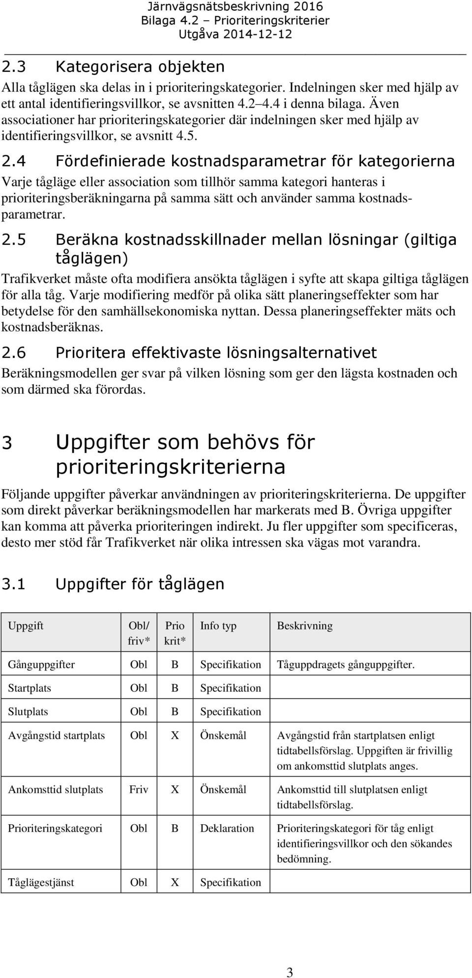 4 Fördefinierade kostnadsparametrar för kategorierna Varje tågläge eller association som tillhör samma kategori hanteras i prioriteringsberäkningarna på samma sätt och använder samma