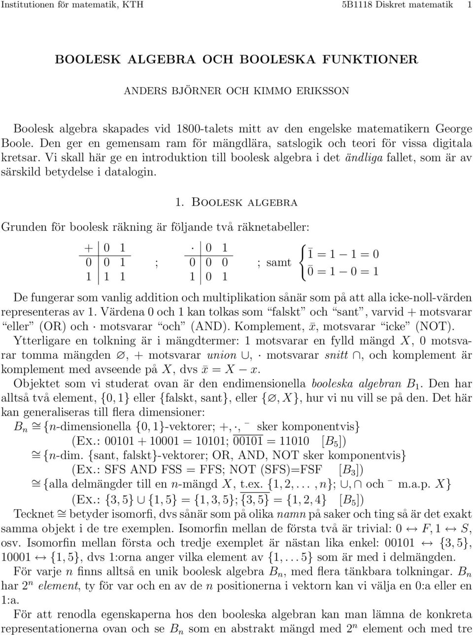 Vi skall här ge en introduktion till boolesk algebra i det ändliga fallet, som är av särskild betdelse i datalogin.