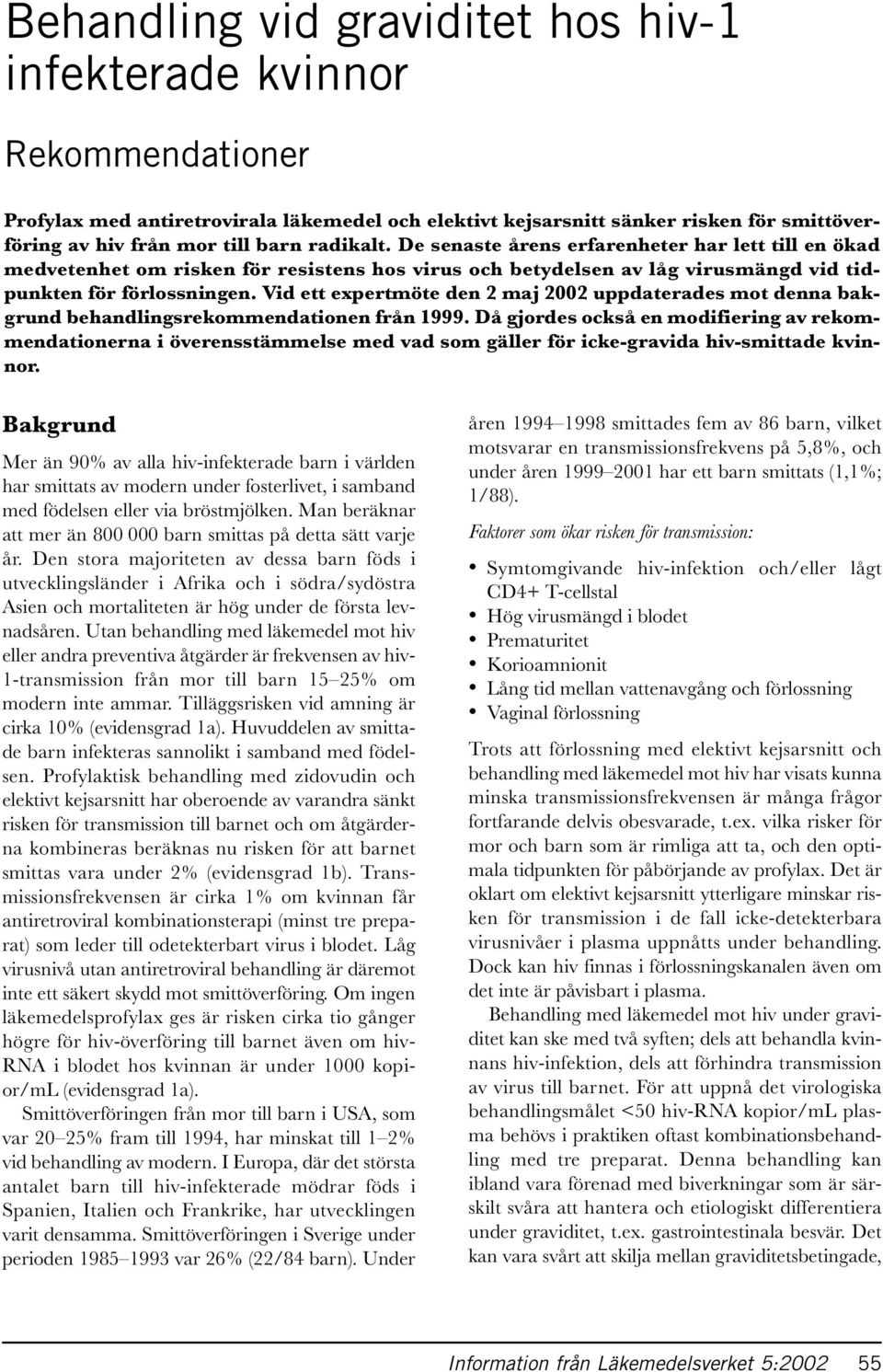 Vid ett expertmöte den 2 maj 2002 uppdaterades mot denna bakgrund behandlingsrekommendationen från 1999.