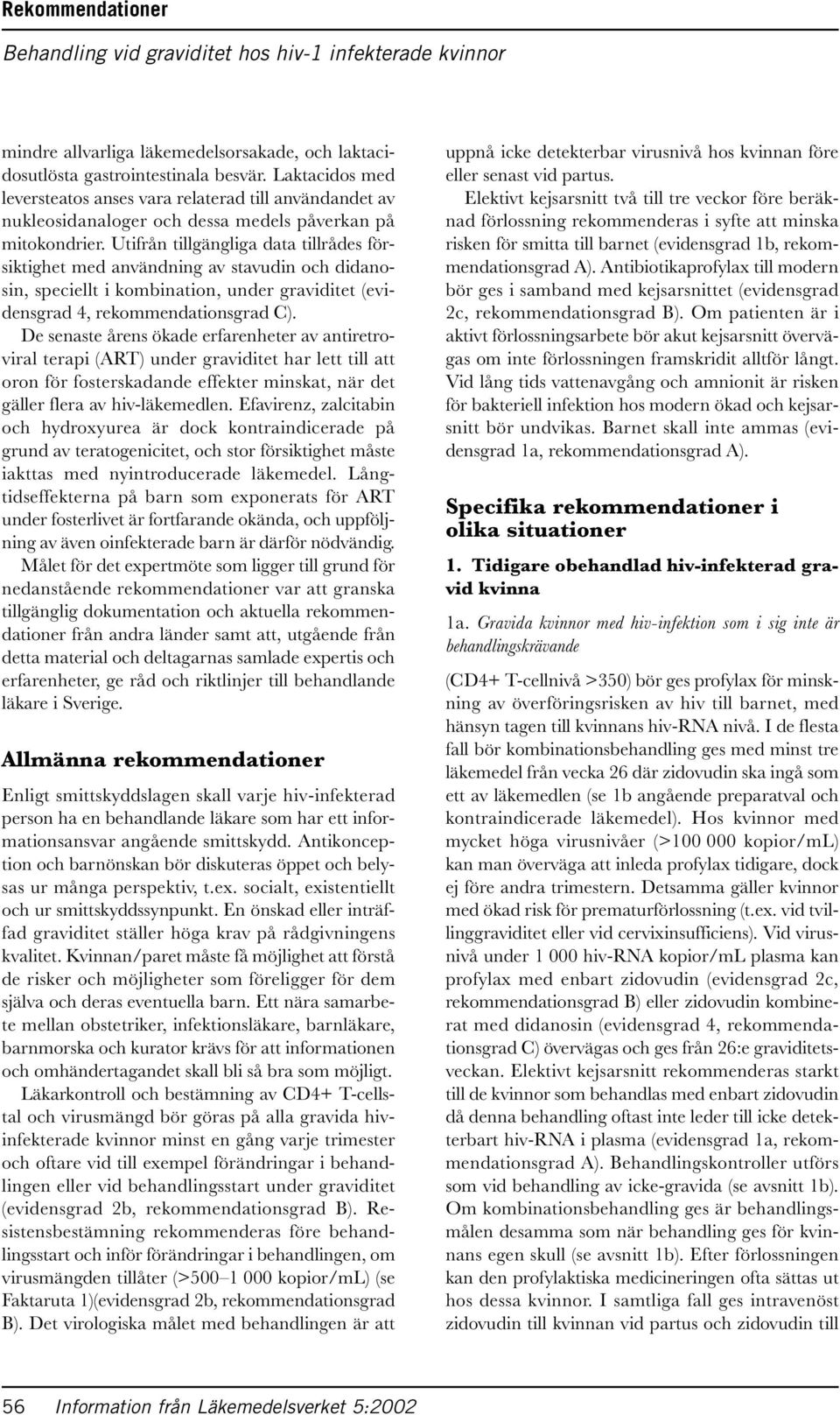 Utifrån tillgängliga data tillrådes försiktighet med användning av stavudin och didanosin, speciellt i kombination, under graviditet (evidensgrad 4, rekommendationsgrad C).