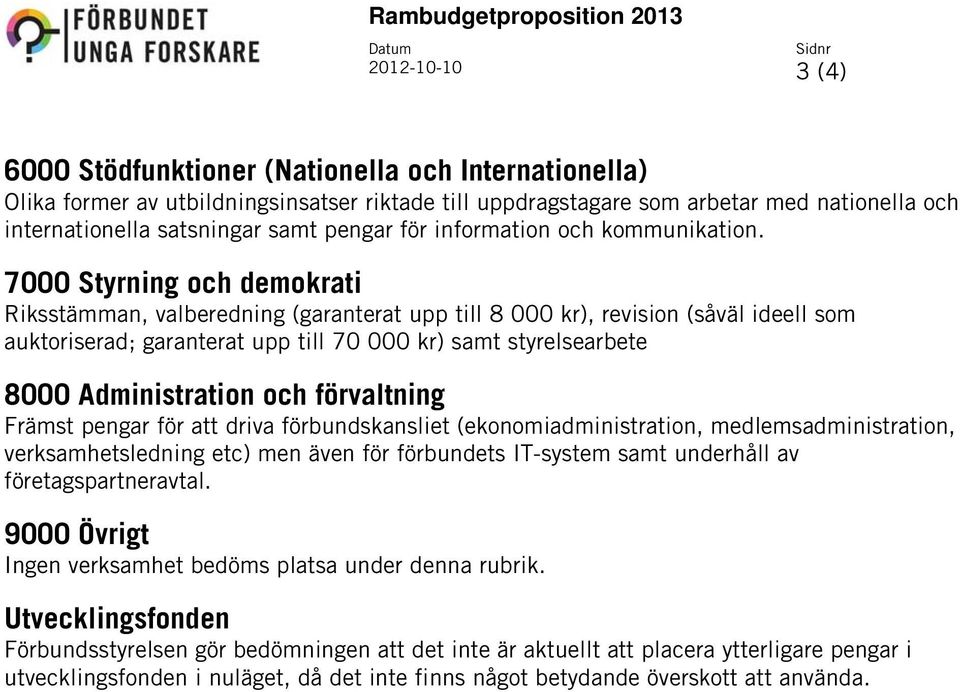 7000 Styrning och demokrati Riksstämman, valberedning (garanterat upp till 8 000 kr), revision (såväl ideell som auktoriserad; garanterat upp till 70 000 kr) samt styrelsearbete 8000 Administration