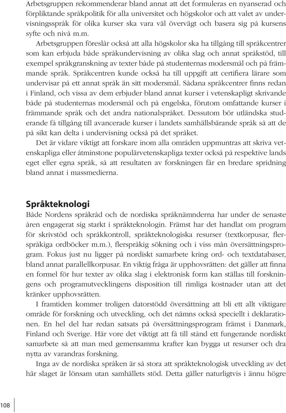 m. Arbetsgruppen föreslår också att alla högskolor ska ha tillgång till språkcentrer som kan erbjuda både språkundervisning av olika slag och annat språkstöd, till exempel språkgranskning av texter