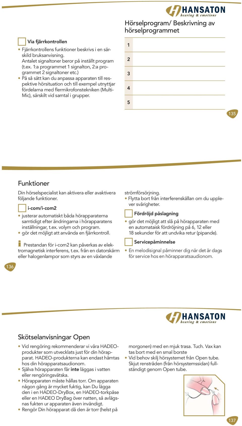 ) På så sätt kan du anpassa apparaten till respektive hörsituation och till exempel utnyttjar fördelarna med flermikrofonstekniken (Multi- Mic), särskilt vid samtal i grupper.