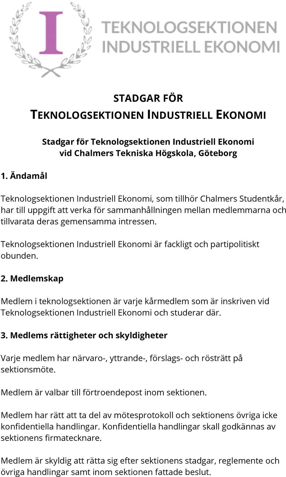 för sammanhållningen mellan medlemmarna och tillvarata deras gemensamma intressen. Teknologsektionen Industriell Ekonomi är fackligt och partipolitiskt obunden. 2.