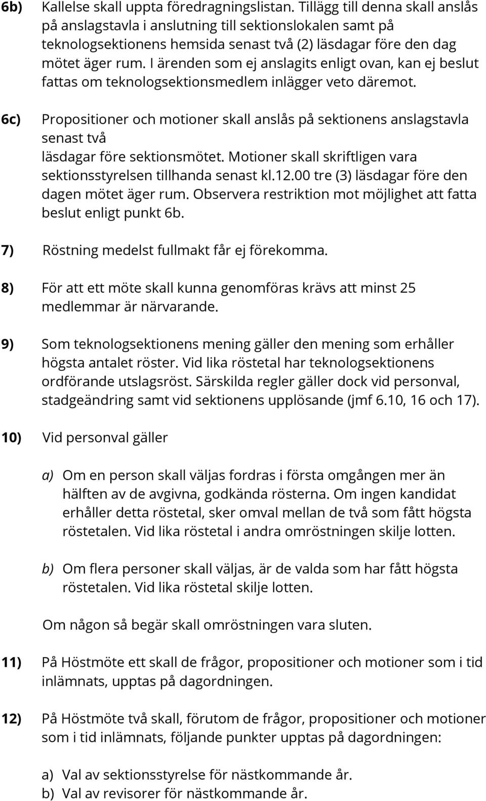 I ärenden som ej anslagits enligt ovan, kan ej beslut fattas om teknologsektionsmedlem inlägger veto däremot.