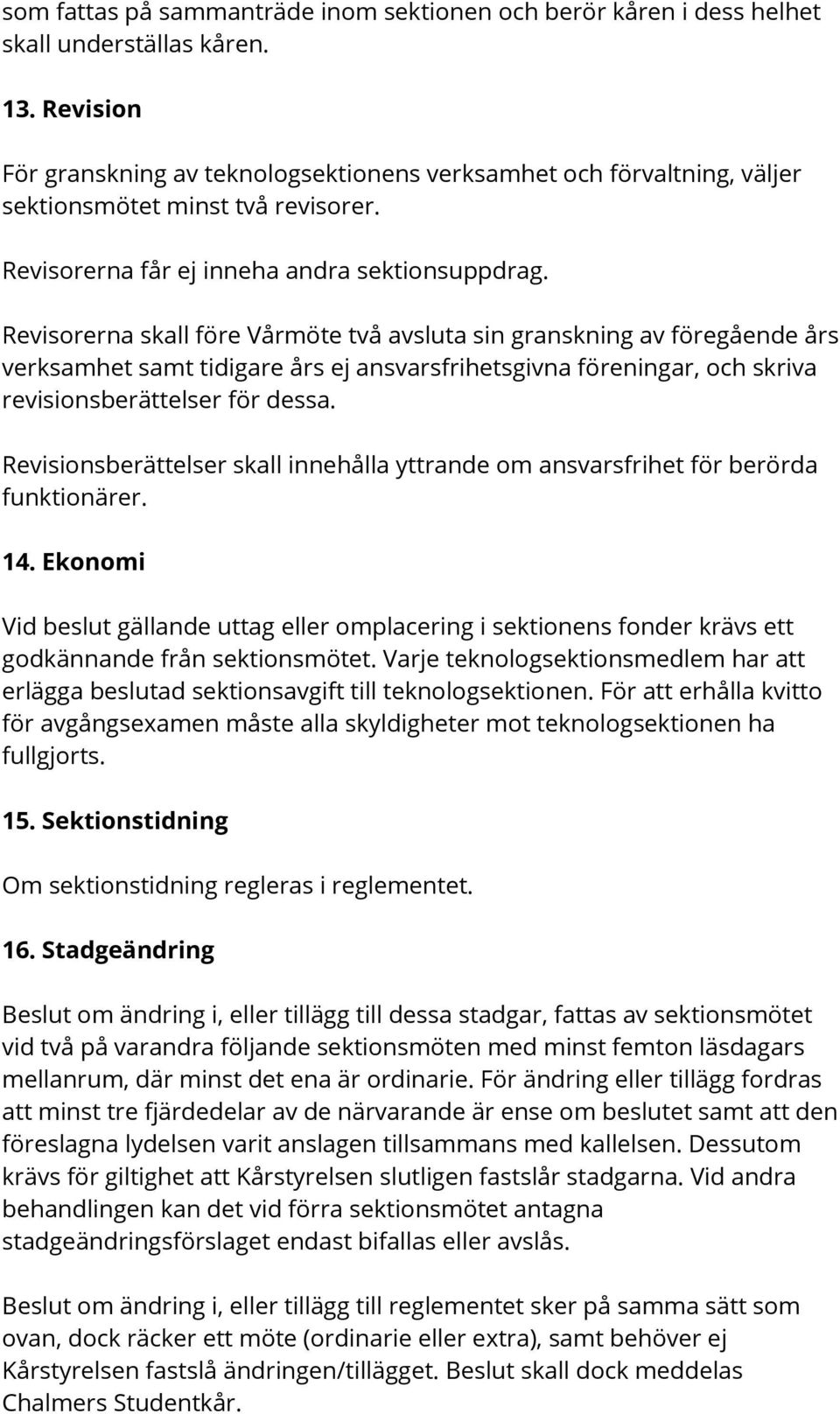 Revisorerna skall före Vårmöte två avsluta sin granskning av föregående års verksamhet samt tidigare års ej ansvarsfrihetsgivna föreningar, och skriva revisionsberättelser för dessa.