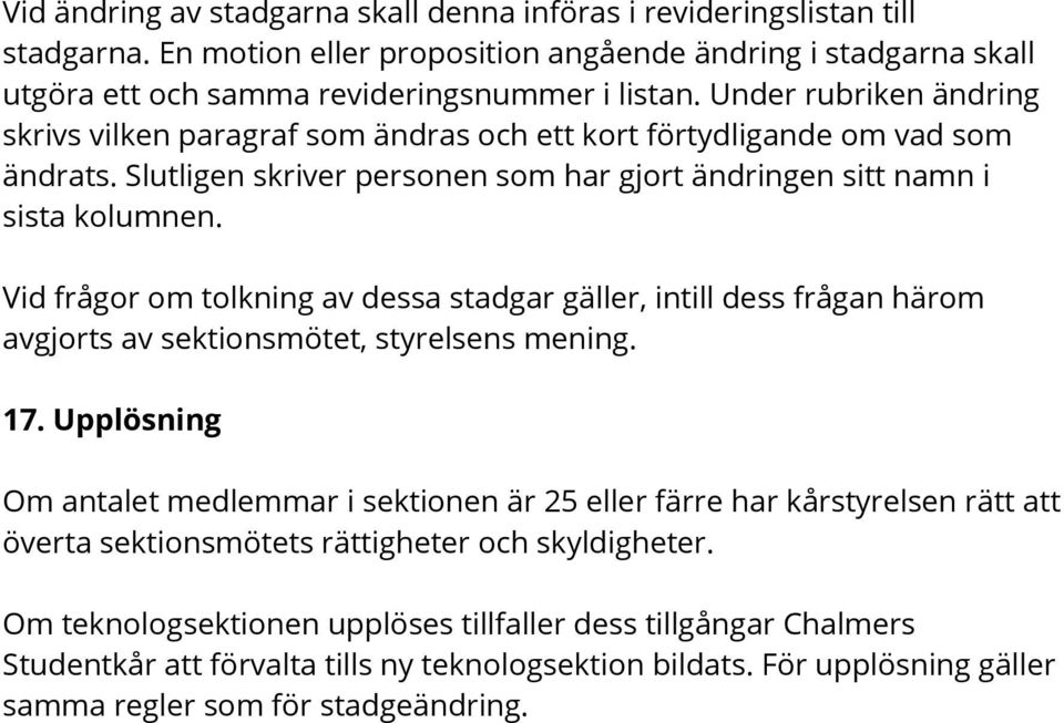 Vid frågor om tolkning av dessa stadgar gäller, intill dess frågan härom avgjorts av sektionsmötet, styrelsens mening. 17.