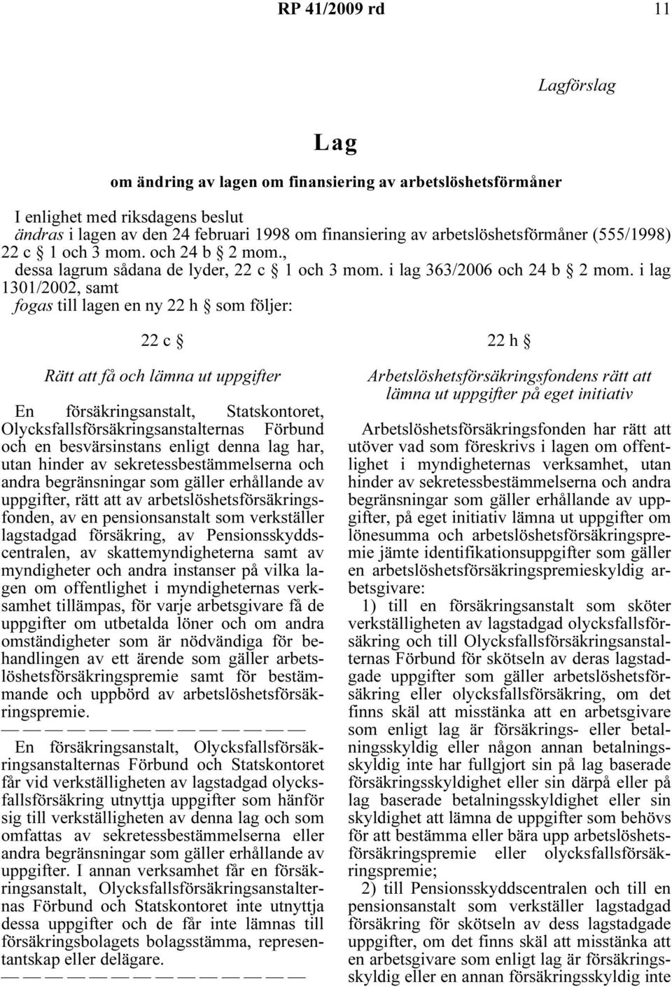 i lag 1301/2002, samt fogas till lagen en ny 22 h som följer: 22 c Rätt att få och lämna ut uppgifter En försäkringsanstalt, Statskontoret, Olycksfallsförsäkringsanstalternas Förbund och en