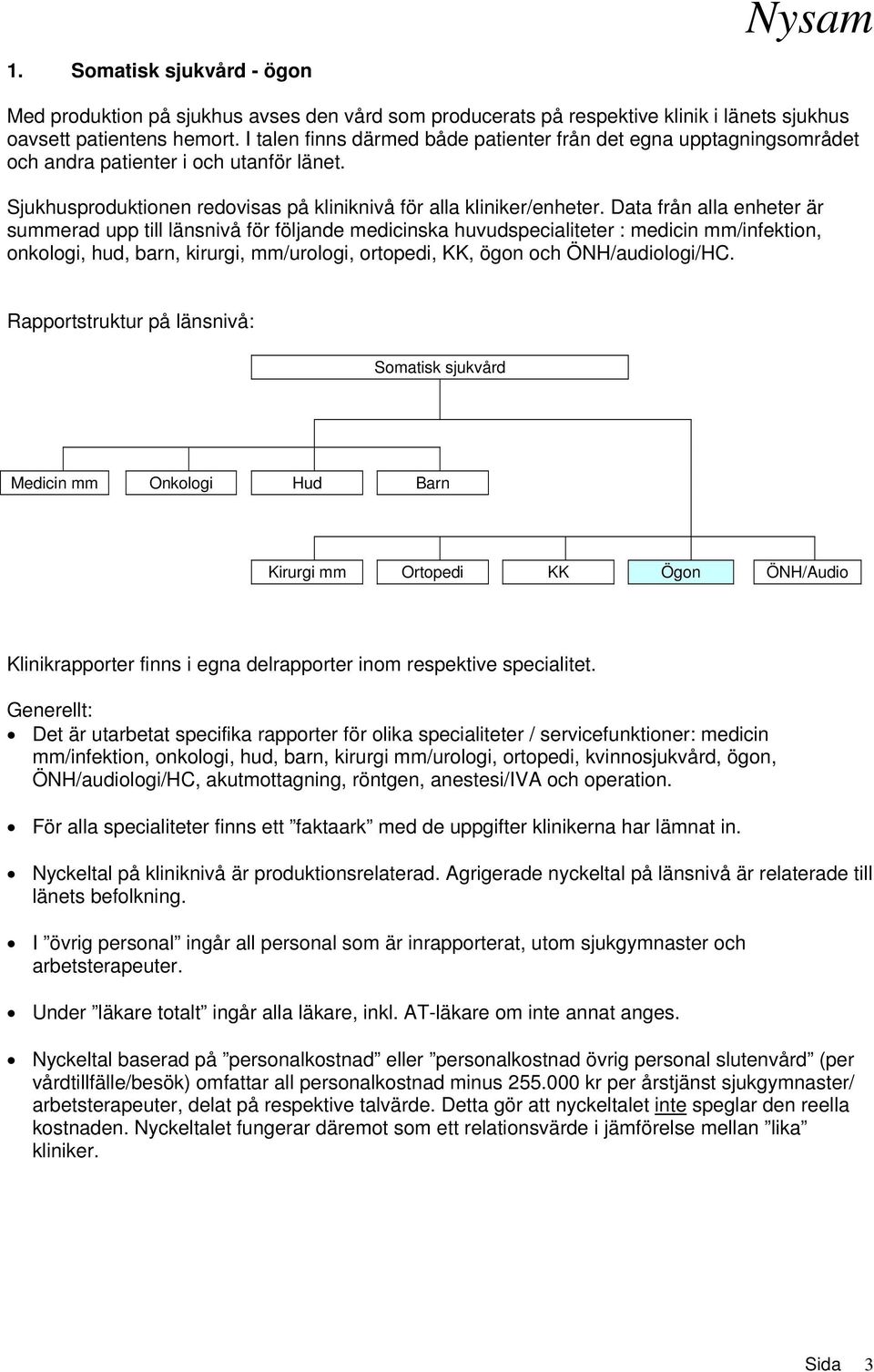 Data från alla enheter är summerad upp till länsnivå för följande medicinska huvudspecialiteter : medicin mm/infektion, onkologi, hud, barn, kirurgi, mm/urologi, ortopedi, KK, ögon och