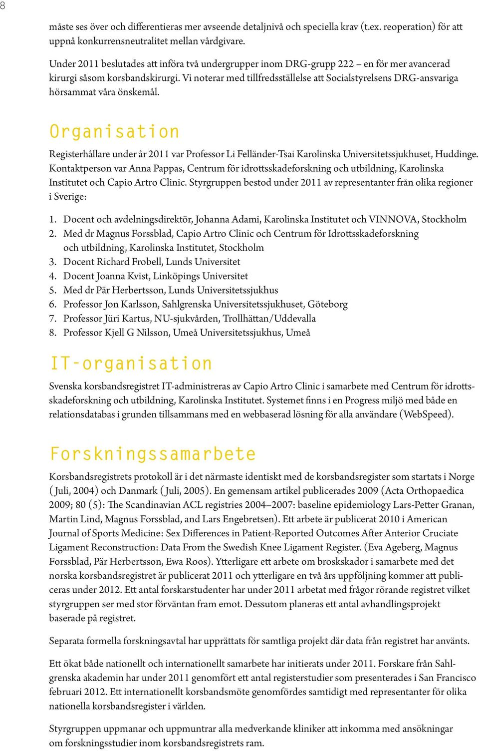 Vi noterar med tillfredsställelse att Socialstyrelsens DRG-ansvariga hörsammat våra önskemål.