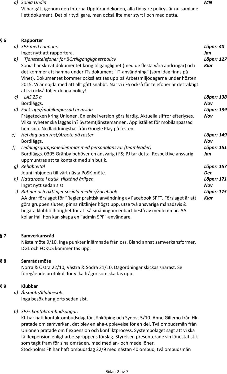 b) Tjänstetelefoner för BC/tillgänglighetspolicy Sonia har skrivit dokumentet kring tillgänglighet (med de flesta våra ändringar) och det kommer att hamna under ITs dokument IT-användning (som idag