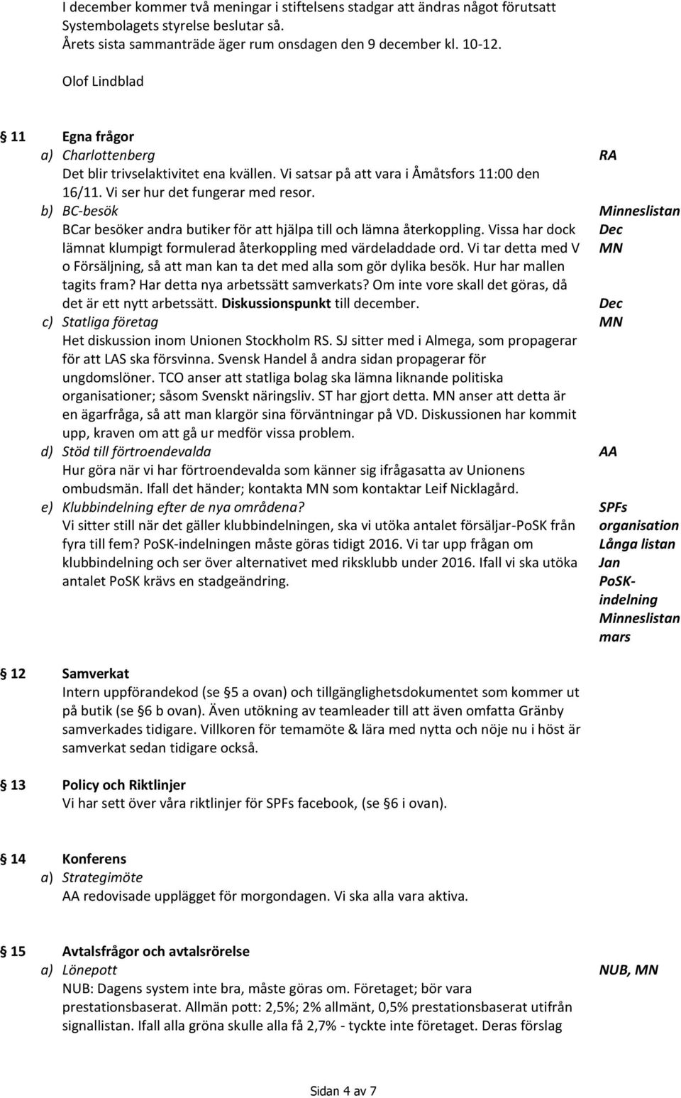 b) BC-besök BCar besöker andra butiker för att hjälpa till och lämna återkoppling. Vissa har dock lämnat klumpigt formulerad återkoppling med värdeladdade ord.