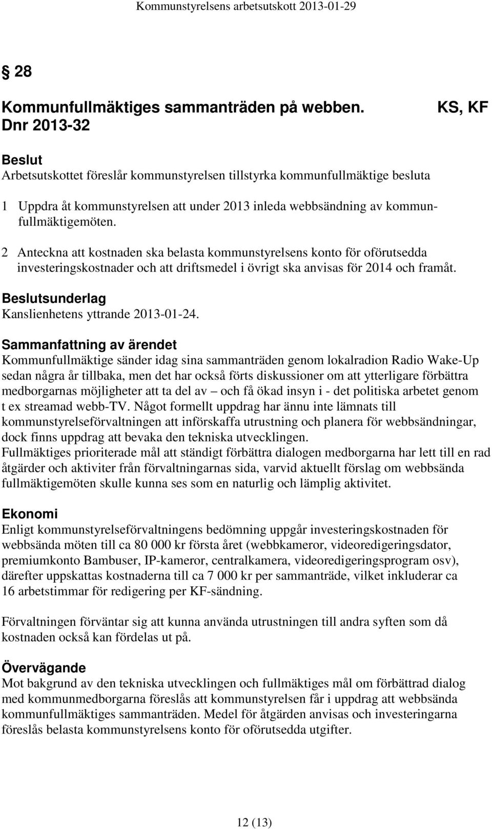 2 Anteckna att kostnaden ska belasta kommunstyrelsens konto för oförutsedda investeringskostnader och att driftsmedel i övrigt ska anvisas för 2014 och framåt.