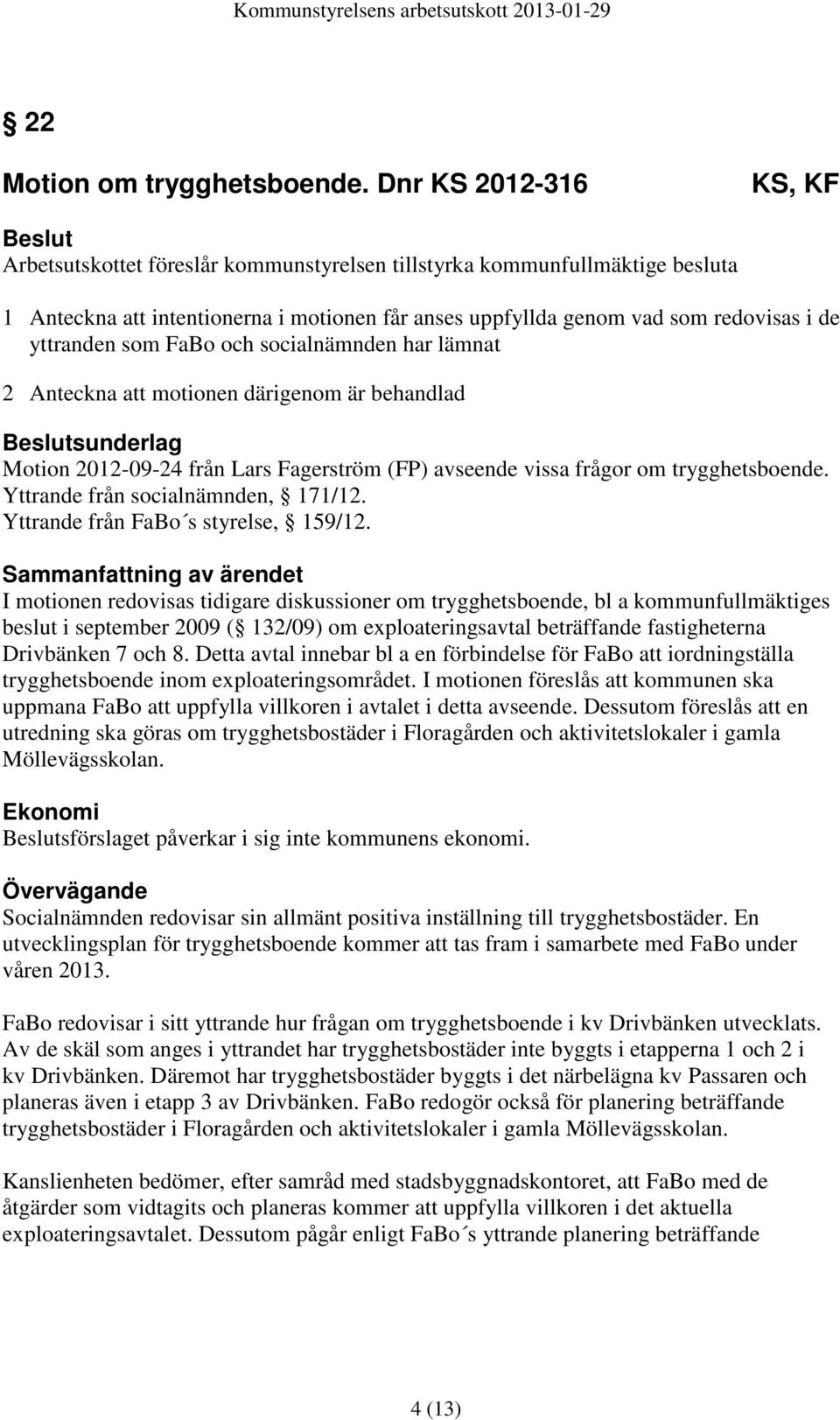 som FaBo och socialnämnden har lämnat 2 Anteckna att motionen därigenom är behandlad sunderlag Motion 2012-09-24 från Lars Fagerström (FP) avseende vissa frågor om trygghetsboende.