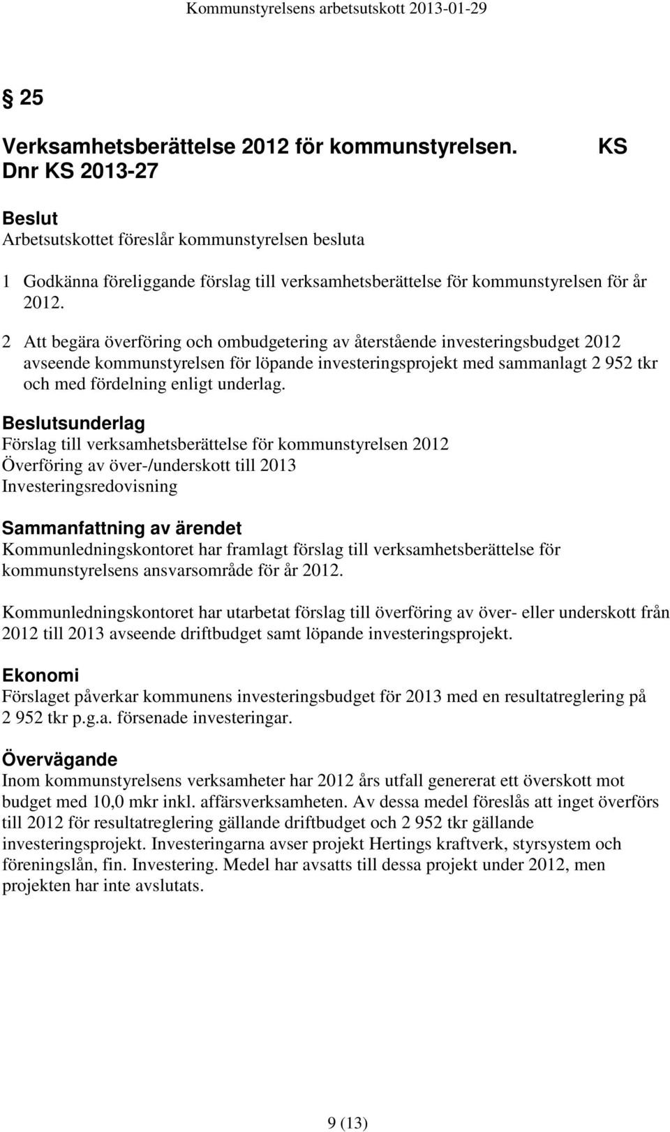 2 Att begära överföring och ombudgetering av återstående investeringsbudget 2012 avseende kommunstyrelsen för löpande investeringsprojekt med sammanlagt 2 952 tkr och med fördelning enligt underlag.