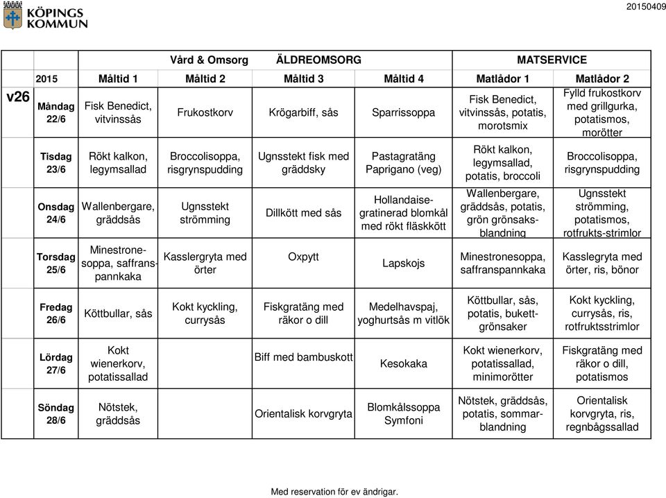 Pastagratäng Paprigano (veg) Hollandaisegratinerad blomkål med rökt fläskkött Lapskojs Rökt kalkon, legymsallad, broccoli Minestronesoppa, saffrans Broccolisoppa, risgrynspudding Ugnsstekt strömming,