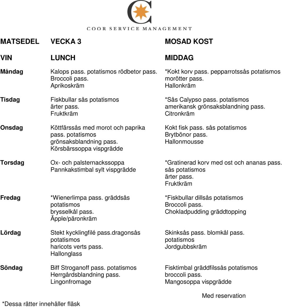 Biff Stroganoff pass. Herrgårdsblandning pass. Lingonfromage *Kokt korv pass. pepparrotssås Hallonkräm *Sås Calypso pass. Citronkräm Kokt fisk pass.
