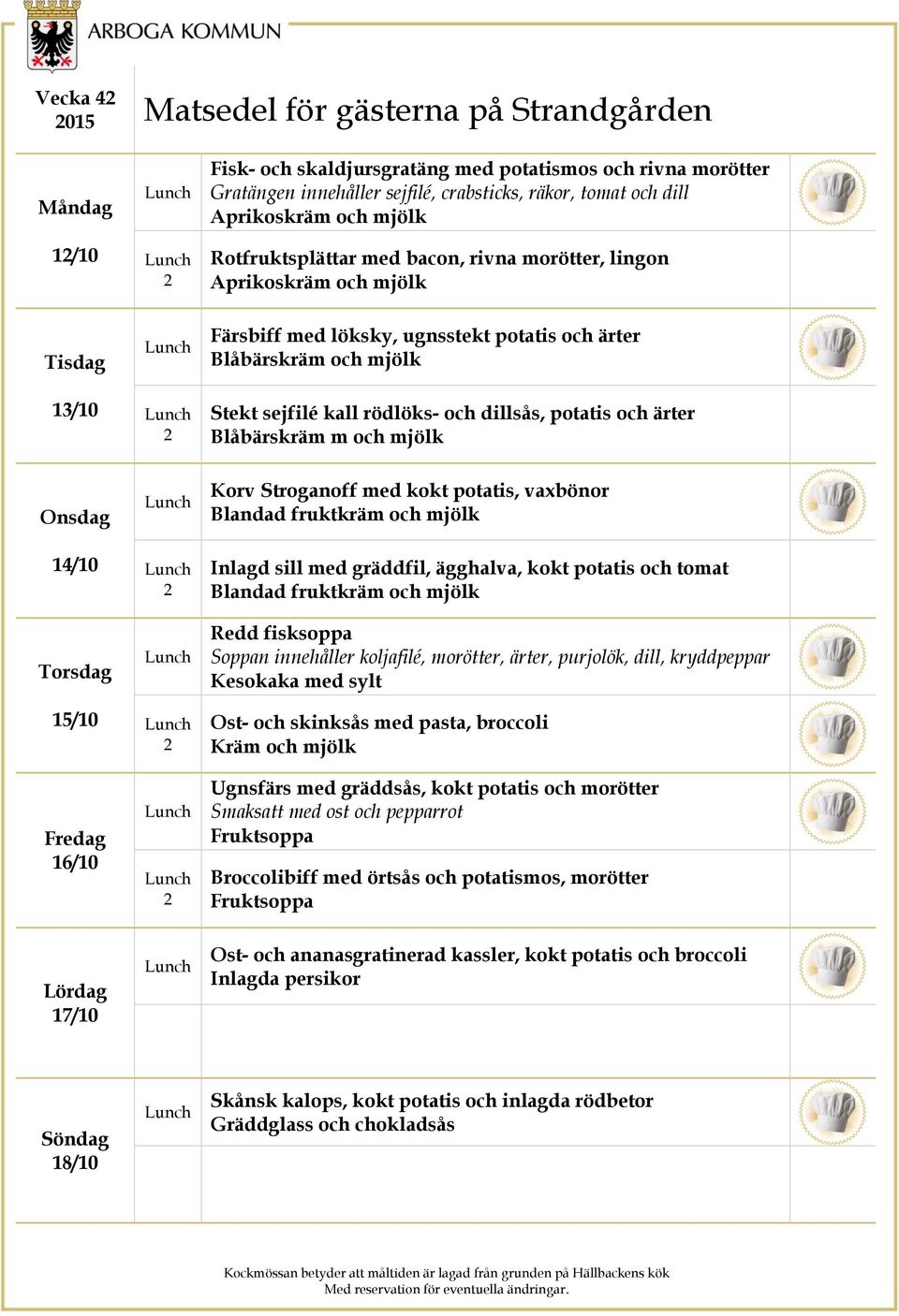 15/10 16/10 Korv Stroganoff med kokt potatis, vaxbönor Inlagd sill med gräddfil, ägghalva, kokt potatis och tomat Redd fisksoppa Soppan innehåller koljafilé, morötter, ärter, purjolök, dill,