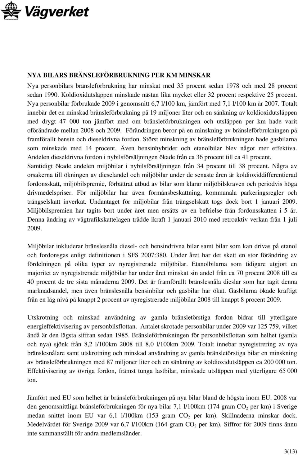 Totalt innebär det en minskad bränsleförbrukning på 19 miljoner liter och en sänkning av koldioxidutsläppen med drygt 47 000 ton jämfört med om bränsleförbrukningen och utsläppen per km hade varit