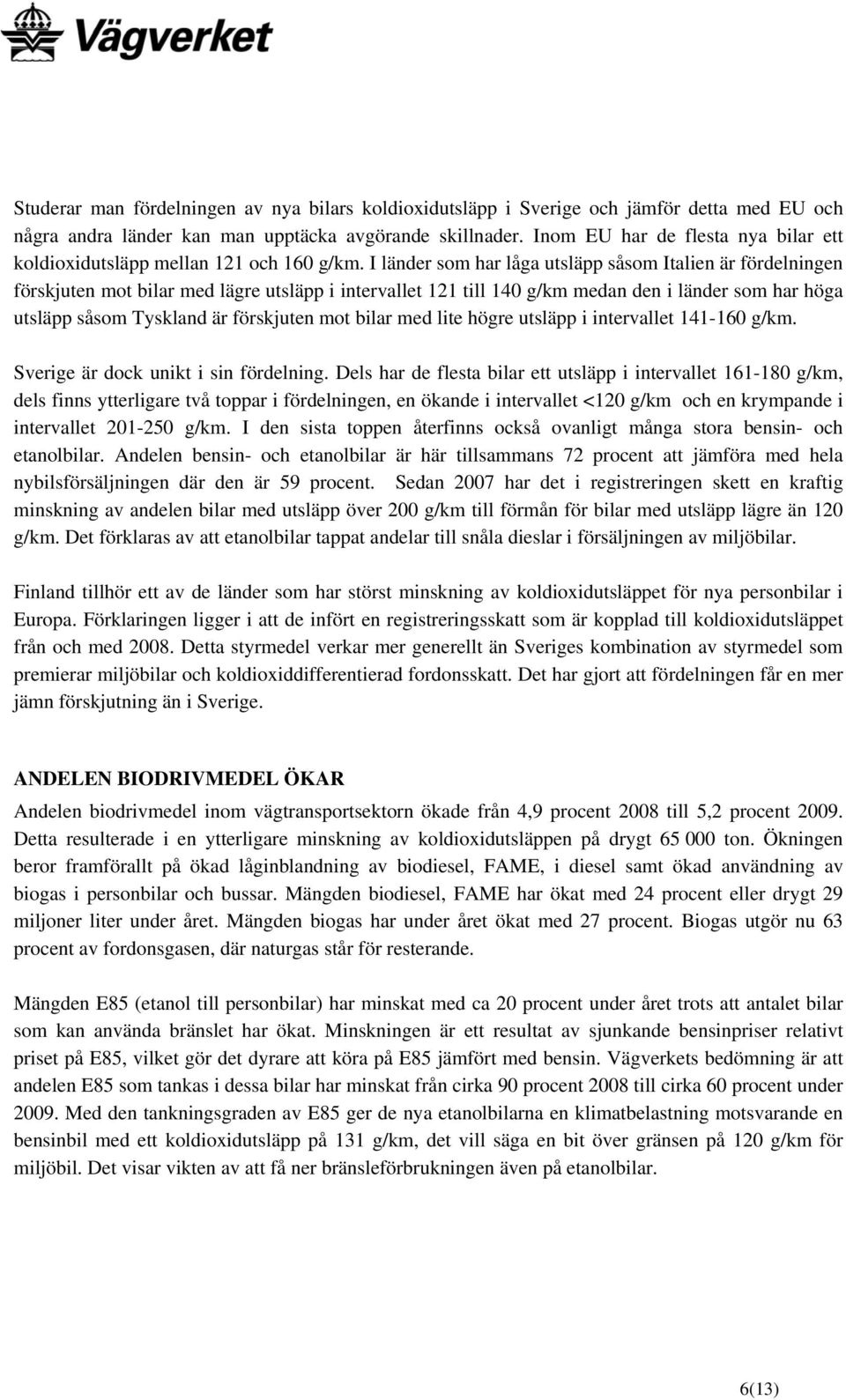 I länder som har låga utsläpp såsom Italien är fördelningen förskjuten mot bilar med lägre utsläpp i intervallet 121 till 140 g/km medan den i länder som har höga utsläpp såsom Tyskland är förskjuten