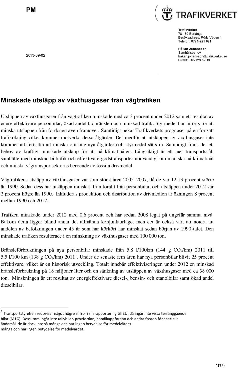 personbilar, ökad andel biobränslen och minskad trafik. Styrmedel har införts för att minska utsläppen från fordonen även framöver.