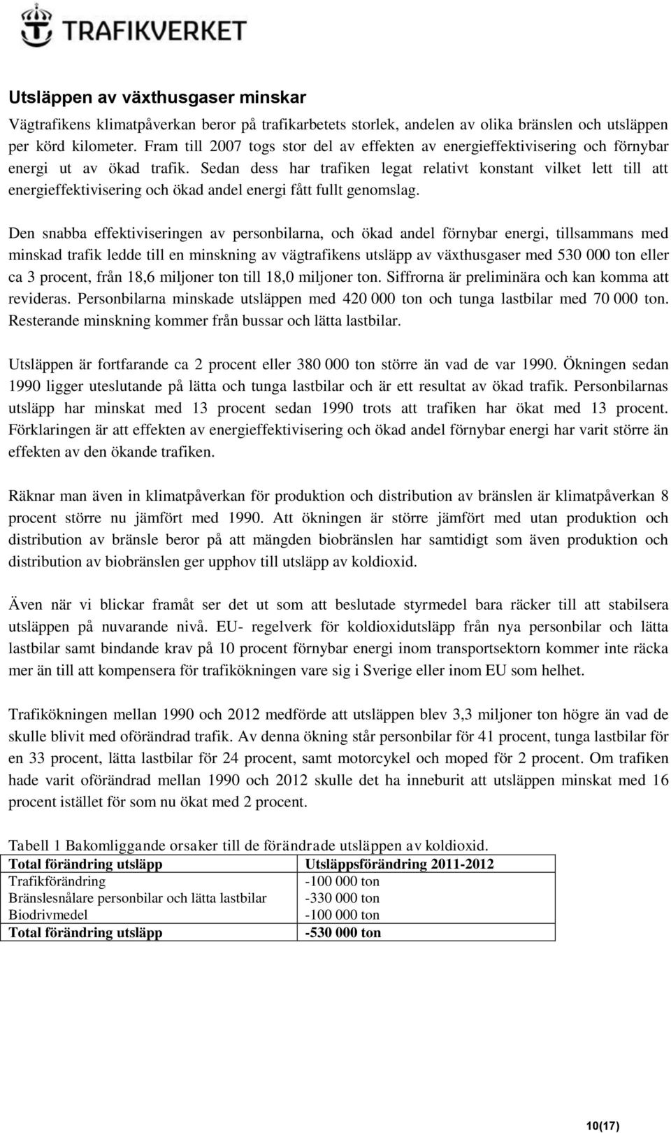 Sedan dess har trafiken legat relativt konstant vilket lett till att energieffektivisering och ökad andel energi fått fullt genomslag.