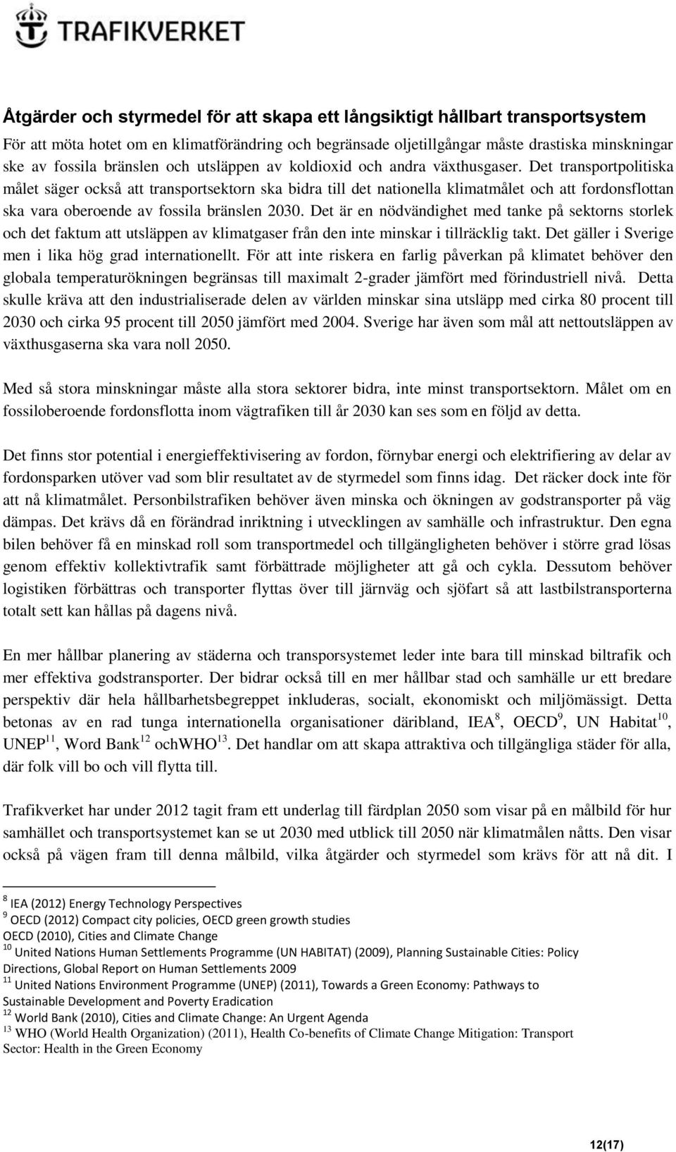 Det transportpolitiska målet säger också att transportsektorn ska bidra till det nationella klimatmålet och att fordonsflottan ska vara oberoende av fossila bränslen 2030.