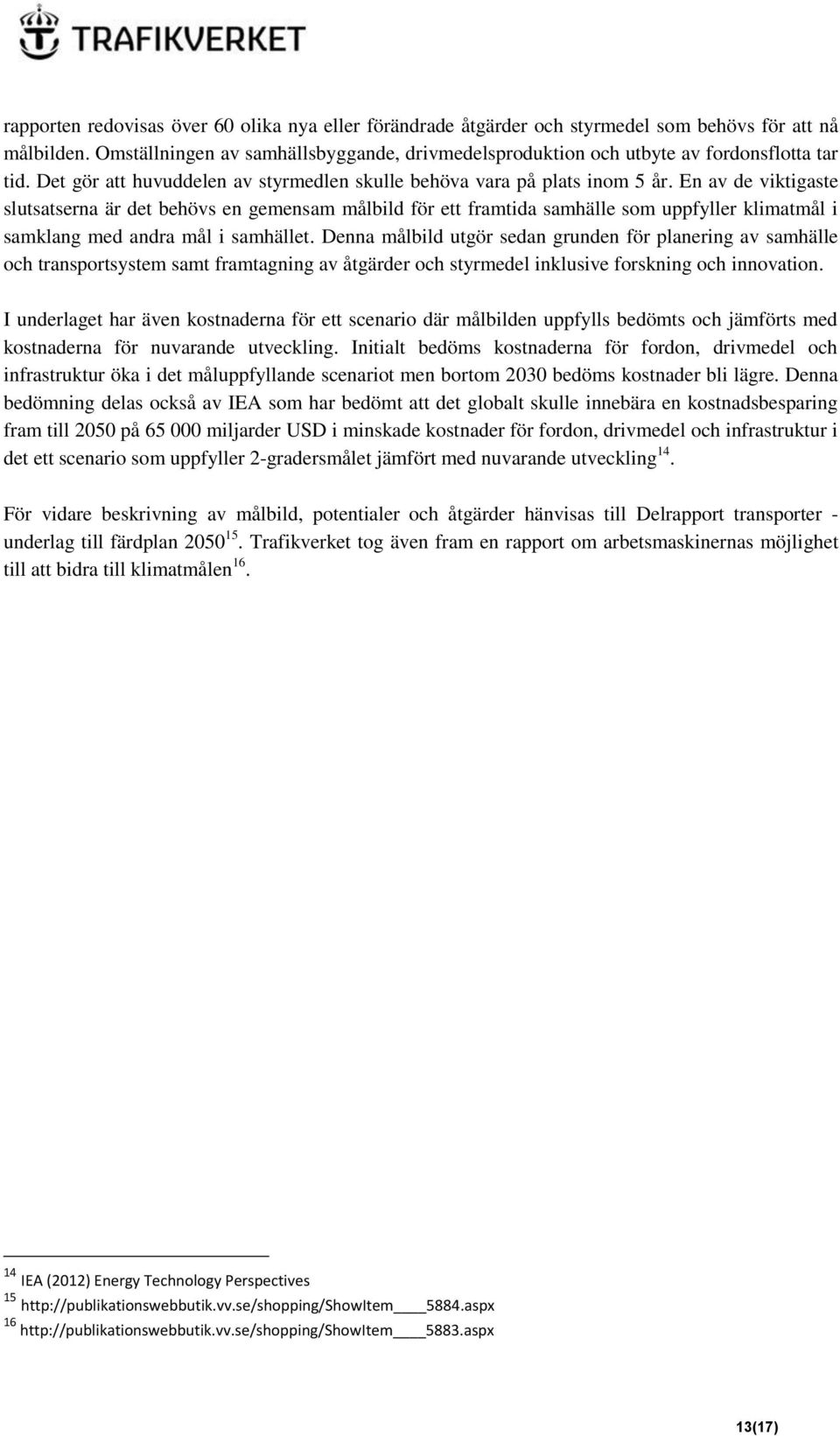 En av de viktigaste slutsatserna är det behövs en gemensam målbild för ett framtida samhälle som uppfyller klimatmål i samklang med andra mål i samhället.