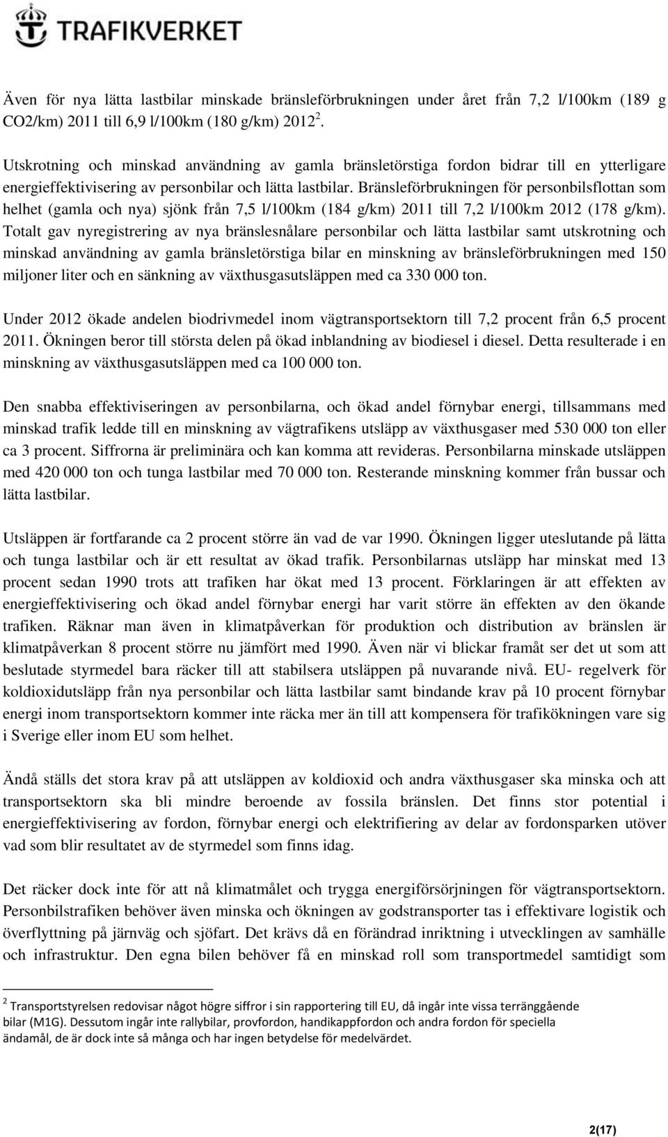 Bränsleförbrukningen för personbilsflottan som helhet (gamla och nya) sjönk från 7,5 l/100km (184 g/km) 2011 till 7,2 l/100km 2012 (178 g/km).