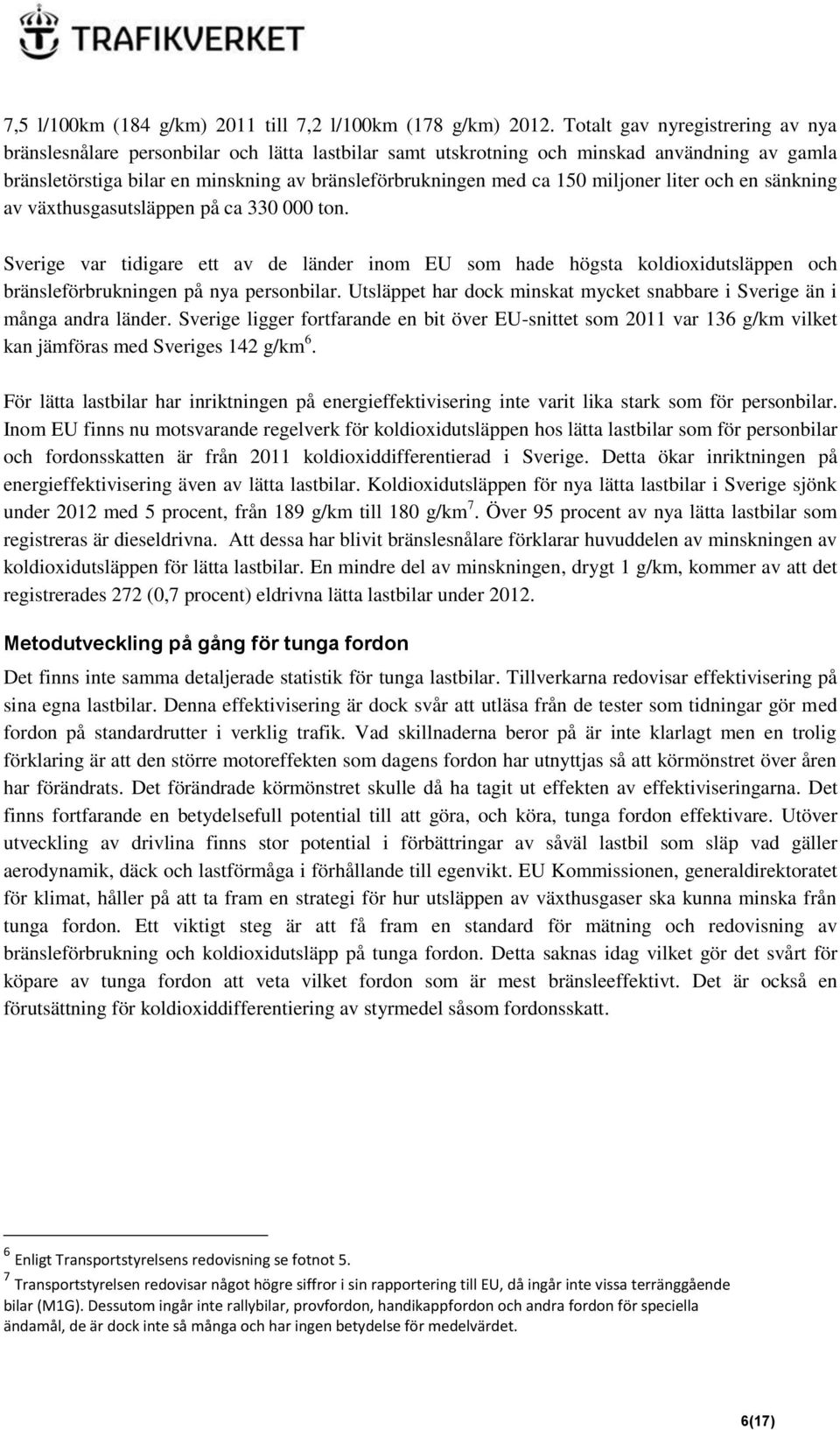 miljoner liter och en sänkning av växthusgasutsläppen på ca 330 000 ton. Sverige var tidigare ett av de länder inom EU som hade högsta koldioxidutsläppen och bränsleförbrukningen på nya personbilar.