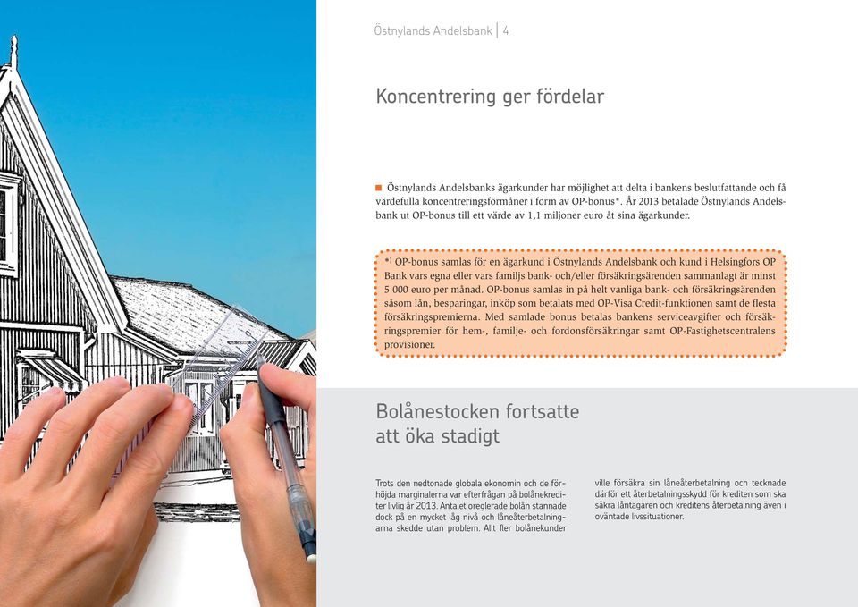 * ) OP-bonus samlas för en ägarkund i Östnylands Andelsbank och kund i Helsingfors OP Bank vars egna eller vars familjs bank- och/eller försäkringsärenden sammanlagt är minst 5 000 euro per månad.