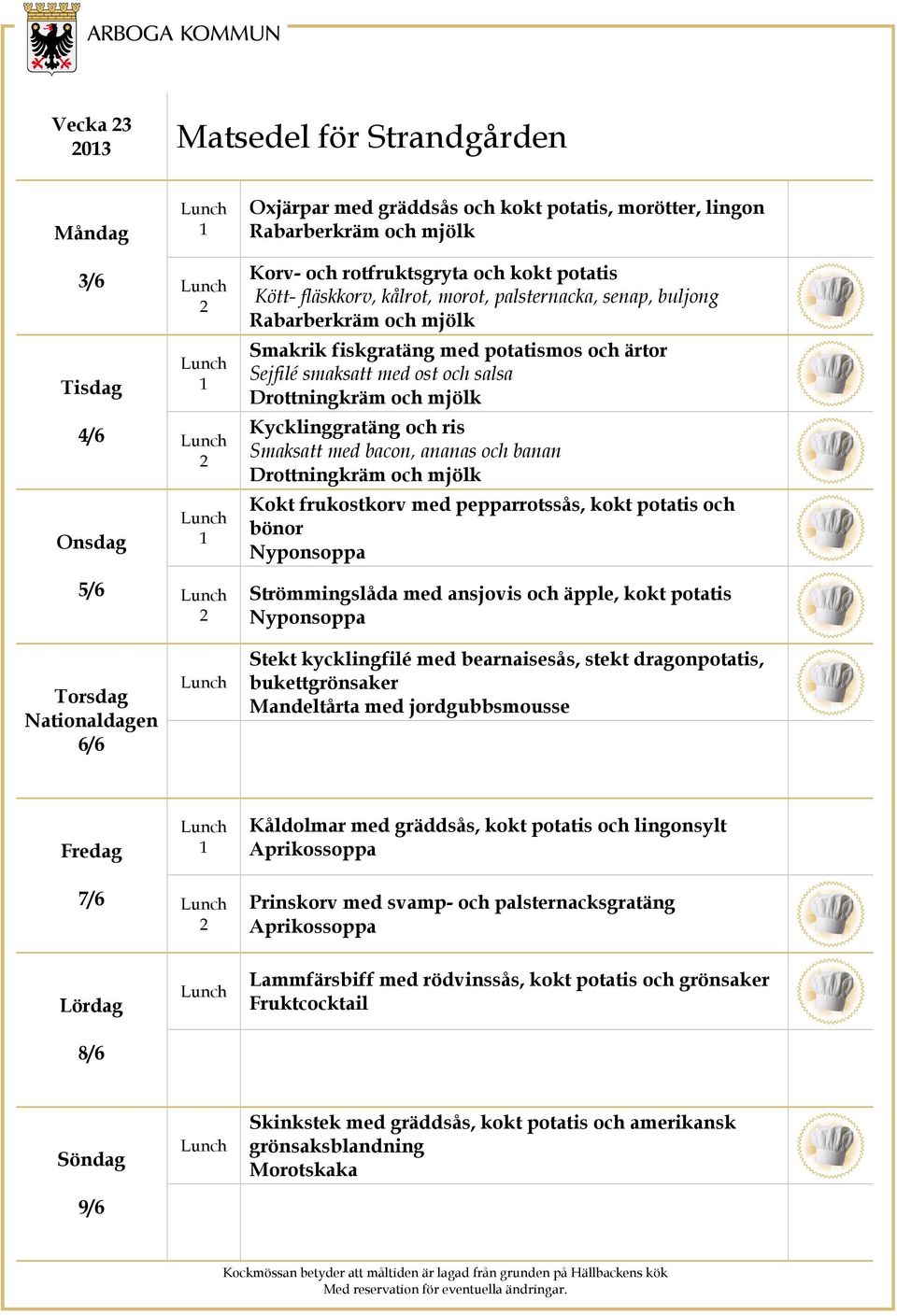 Kokt frukostkorv med pepparrotssås, kokt potatis och bönor Strömmingslåda med ansjovis och äpple, kokt potatis Nationaldagen 6/6 Stekt kycklingfilé med bearnaisesås, stekt dragonpotatis,