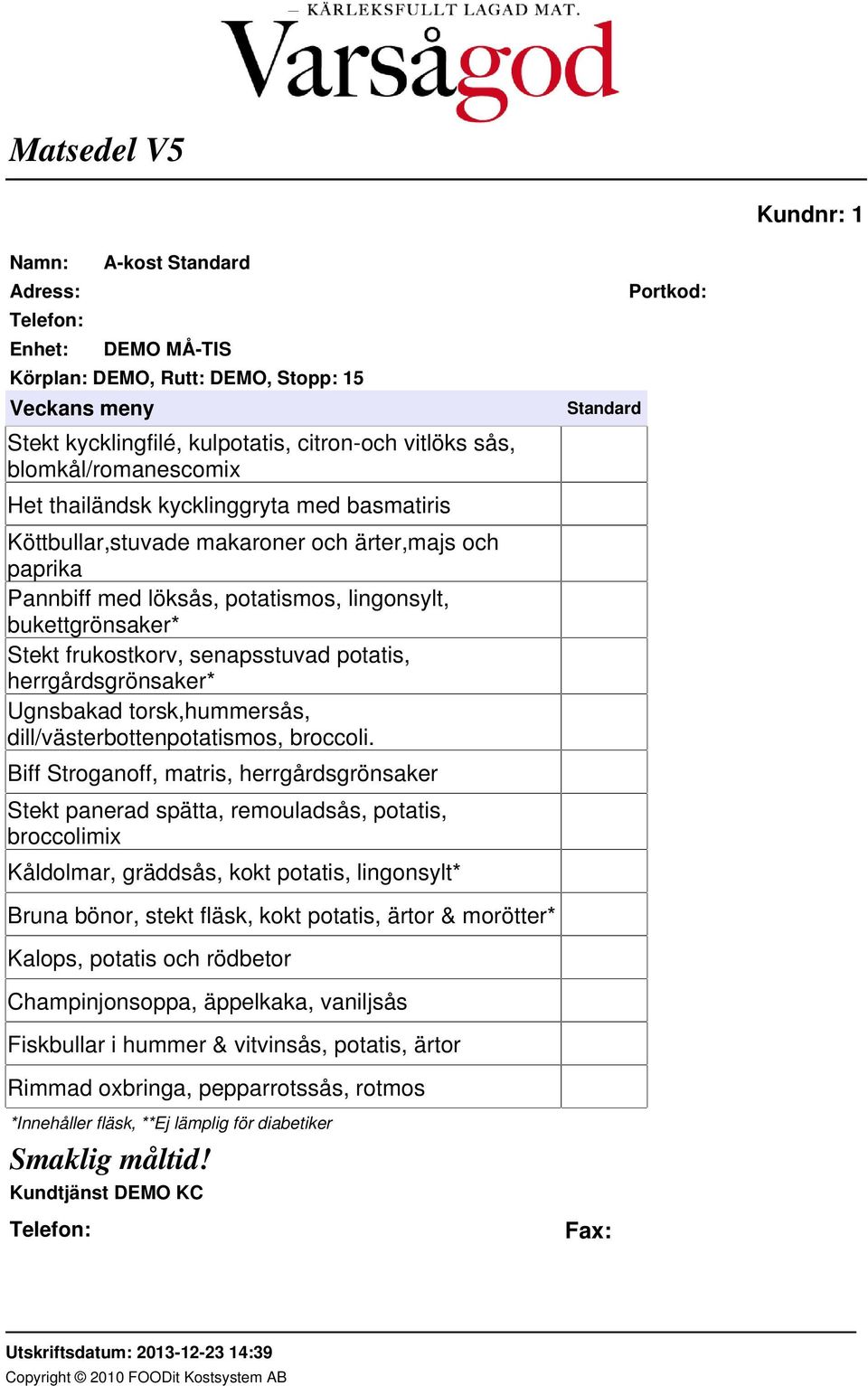 Biff Stroganoff, matris, herrgårdsgrönsaker Stekt panerad spätta, remouladsås, potatis, broccolimix Kåldolmar, gräddsås, kokt potatis, lingonsylt* Bruna bönor, stekt fläsk, kokt