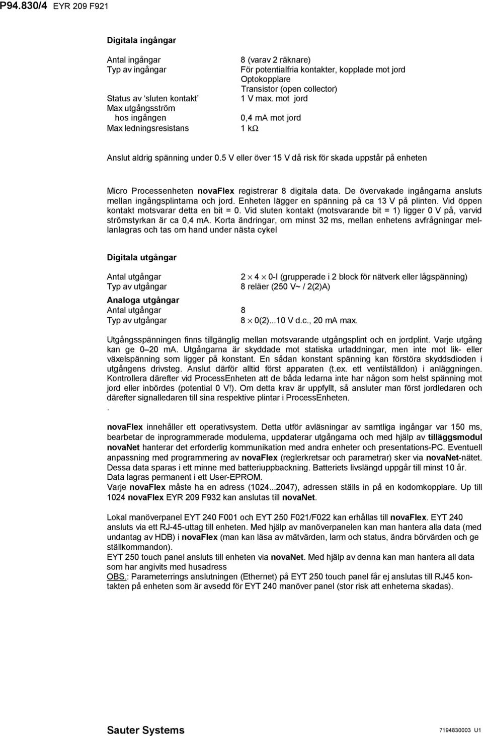 5 V eller över 15 V då risk för skada uppstår på enheten Micro Processenheten novaflex registrerar 8 digitala data. De övervakade ingångarna ansluts mellan ingångsplintarna och jord.