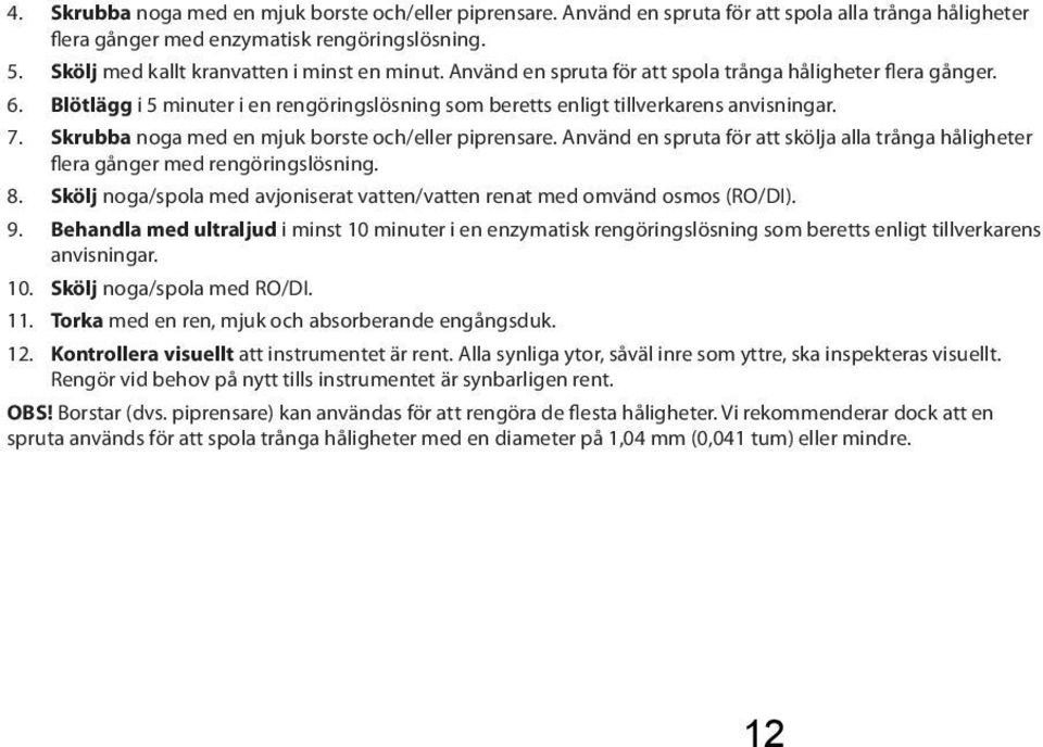 7. Skrubba noga med en mjuk borste och/eller piprensare. Använd en spruta för att skölja alla trånga håligheter flera gånger med rengöringslösning. 8.