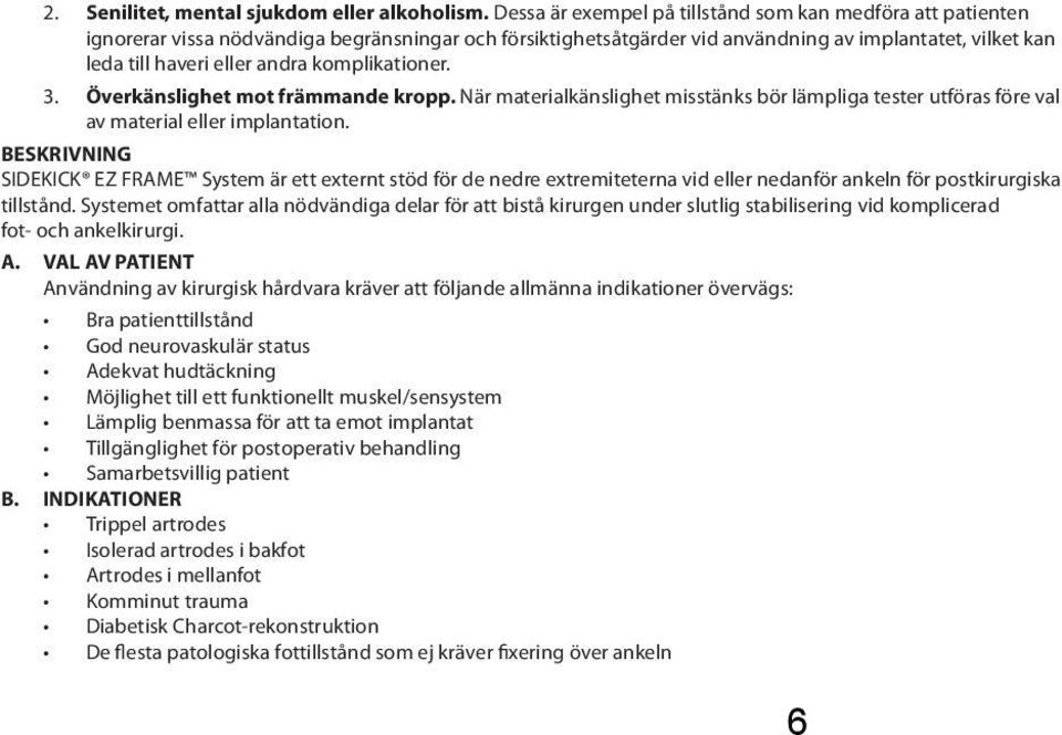 komplikationer. 3. Överkänslighet mot främmande kropp. När materialkänslighet misstänks bör lämpliga tester utföras före val av material eller implantation.