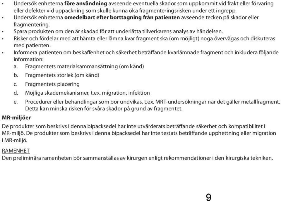 Risker och fördelar med att hämta eller lämna kvar fragment ska (om möjligt) noga övervägas och diskuteras med patienten.