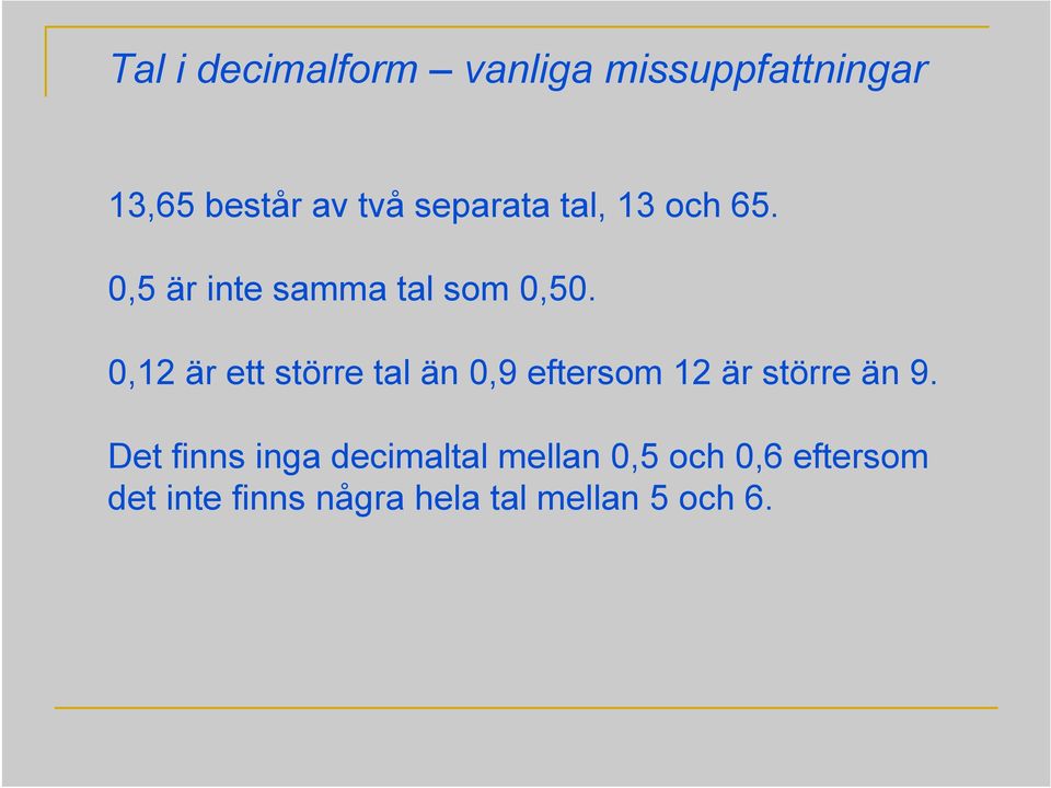 0,12 är ett större tal än 0,9 eftersom 12 är större än 9.