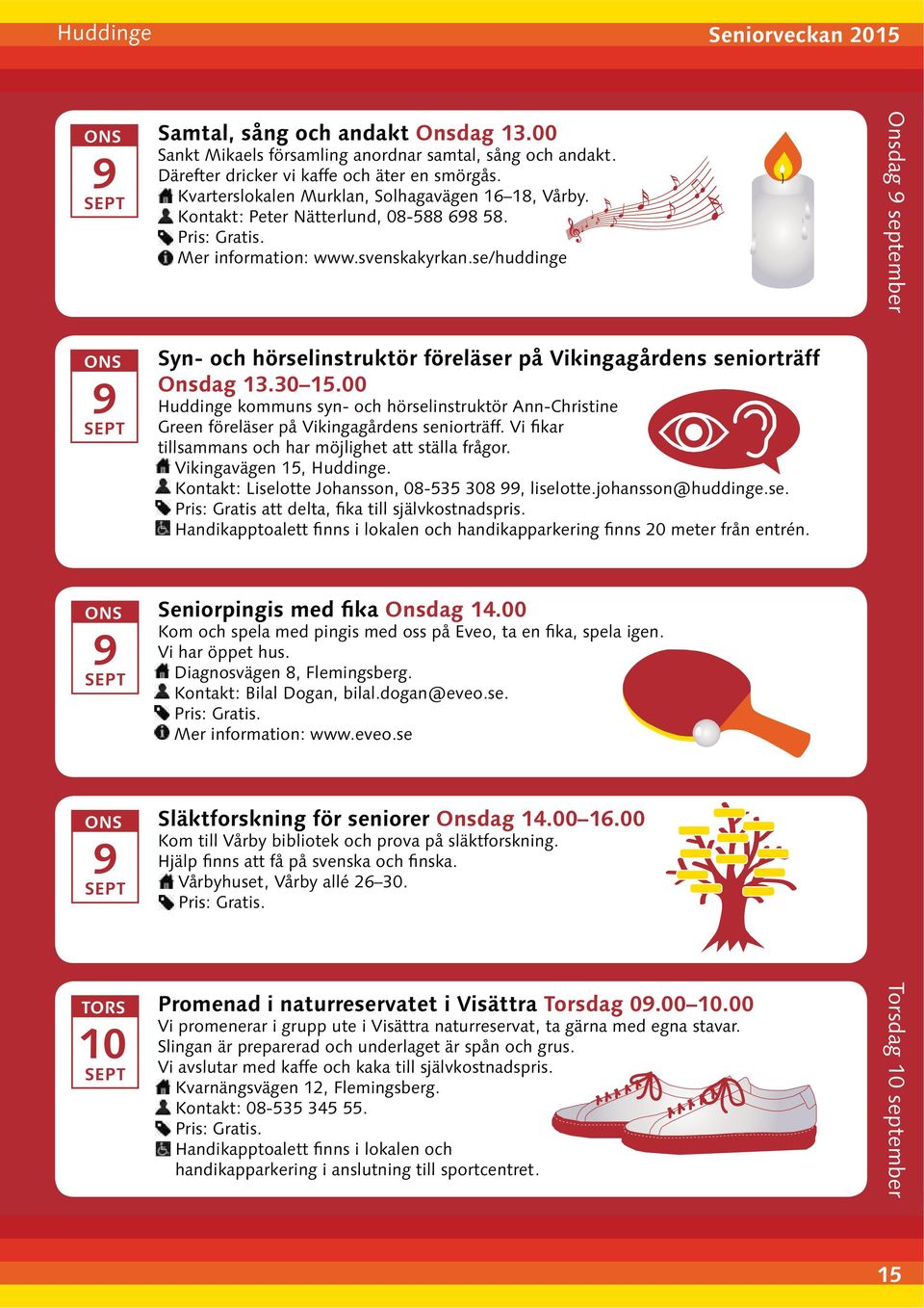 00 Vi har öppet hus. Mer information: www.eveo.se Släktforskning för seniorer Onsdag 14.00 16.00 Promenad i naturreservatet i Visättra Torsdag 0.00.00 Vi promenerar i grupp ute i Visättra naturreservat, ta gärna med egna stavar.