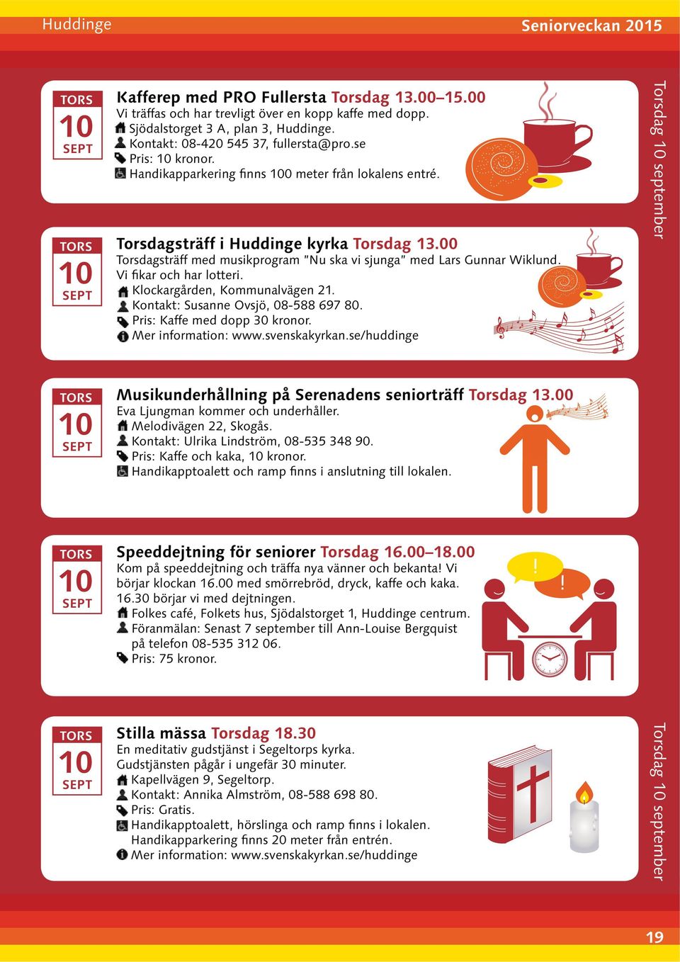 Mer information: www.svenskakyrkan.se/huddinge Torsdag september Musikunderhållning på Serenadens seniorträff Torsdag 13.00 Kontakt: Ulrika Lindström, 0-535 34 0. Pris: Kaffe och kaka, kronor.