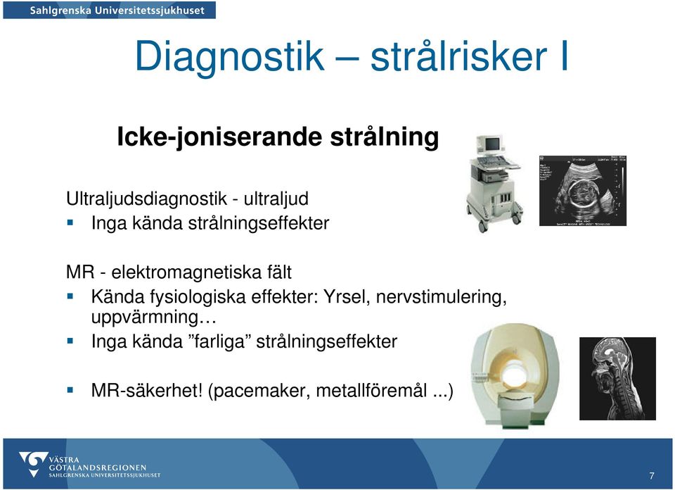 Kända fysiologiska effekter: Yrsel, nervstimulering, uppvärmning Inga