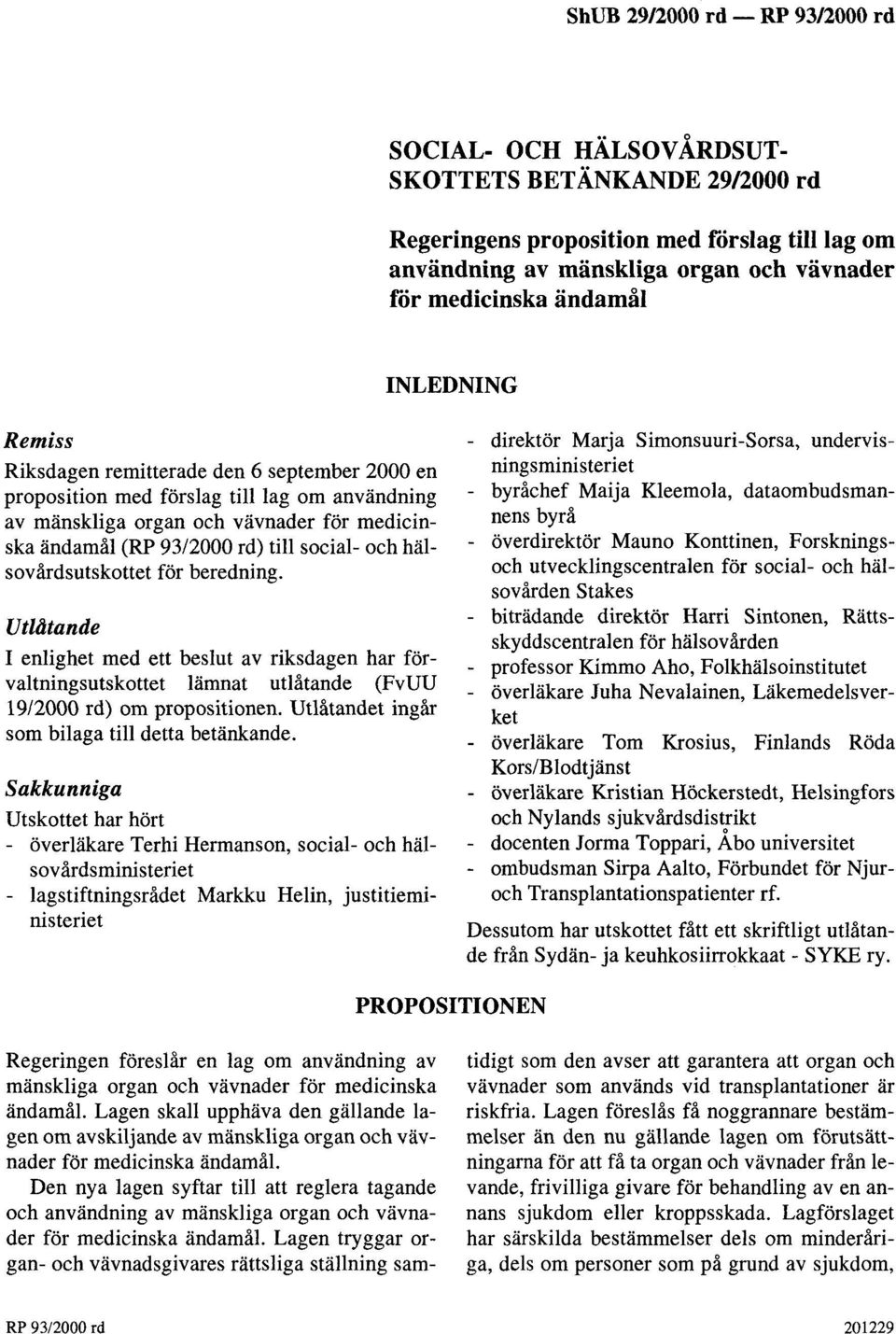social- och hälsovårdsutskottet för beredning. Utilitande I enlighet med ett beslut av riksdagen har förvaltningsutskottet lämnat utlåtande (FvUU 19/2000 rd) om propositionen.