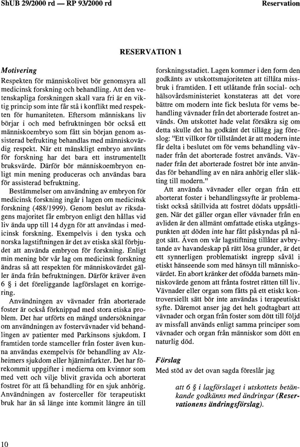 Eftersom människans liv börjar i och med befruktningen bör också ett människaembryo som fått sin början genom assisterad befrukting behandlas med människovärdig respekt.