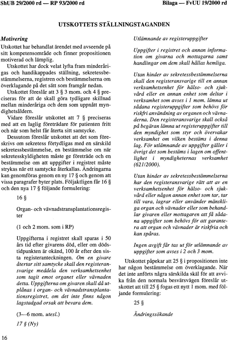 Utskottet föreslår att 3 3 mom. och 4 preciseras för att de skall göra tydligare skillnad mellan minderåriga och dem som uppnått myndighetsåldern.
