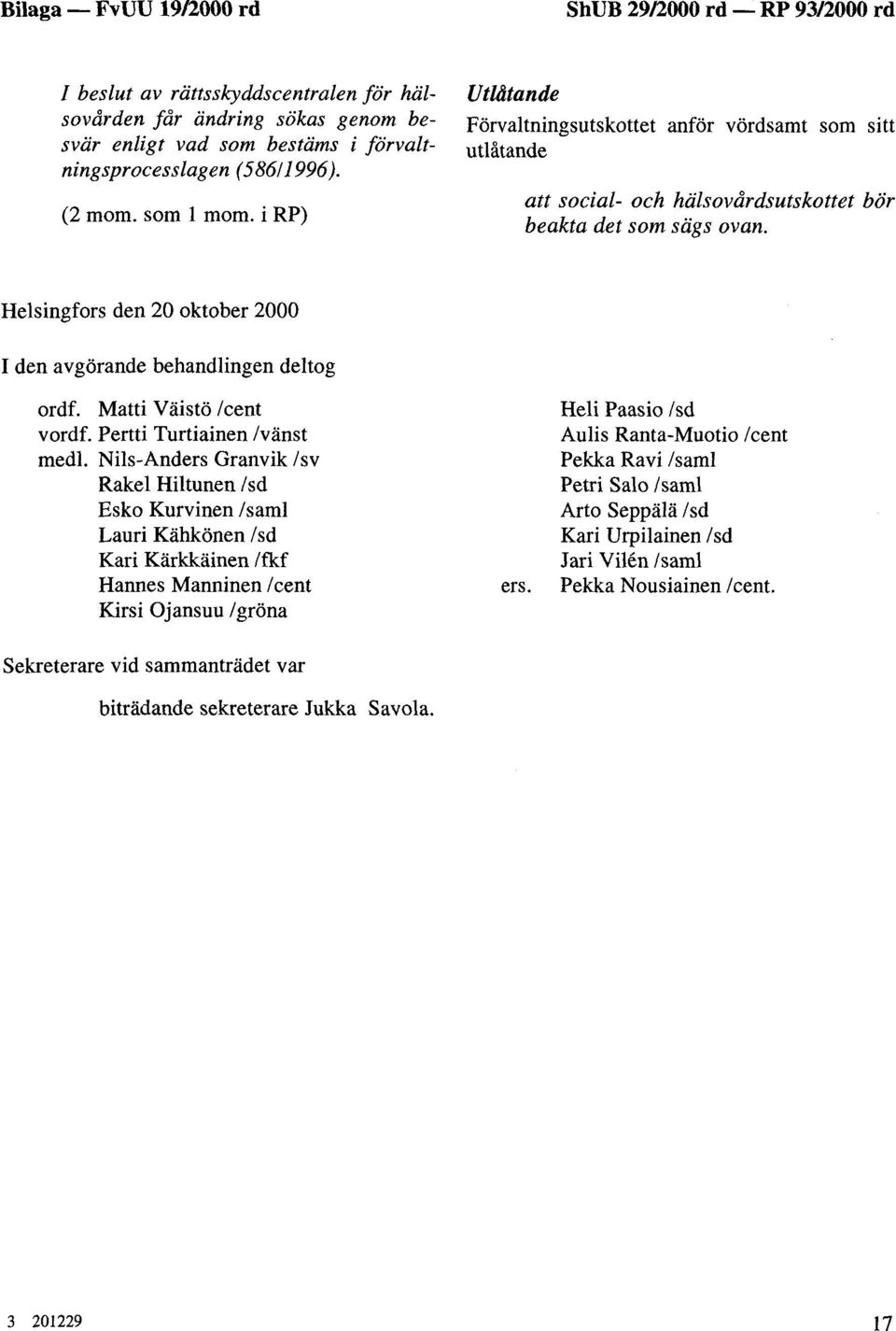 Helsingfors den 20 oktober 2000 I den avgörande behandlingen deltog ordf. Matti Väistö /cent vordf. Pertti Turtiainen /vänst medl.