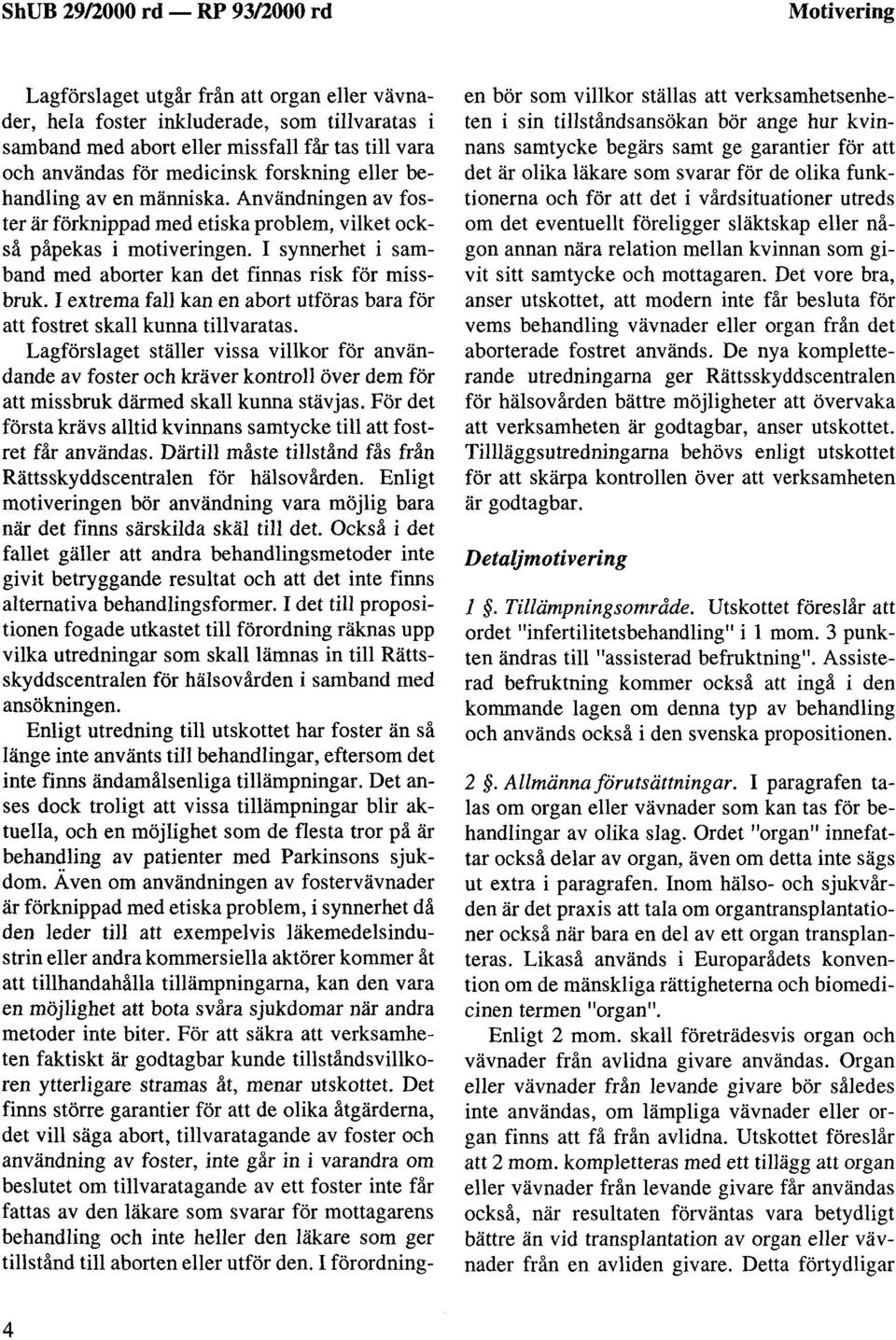 I synnerhet i samband med aborter kan det finnas risk för missbruk. I extrema fall kan en abort utföras bara för att fostret skall kunna tillvaratas.