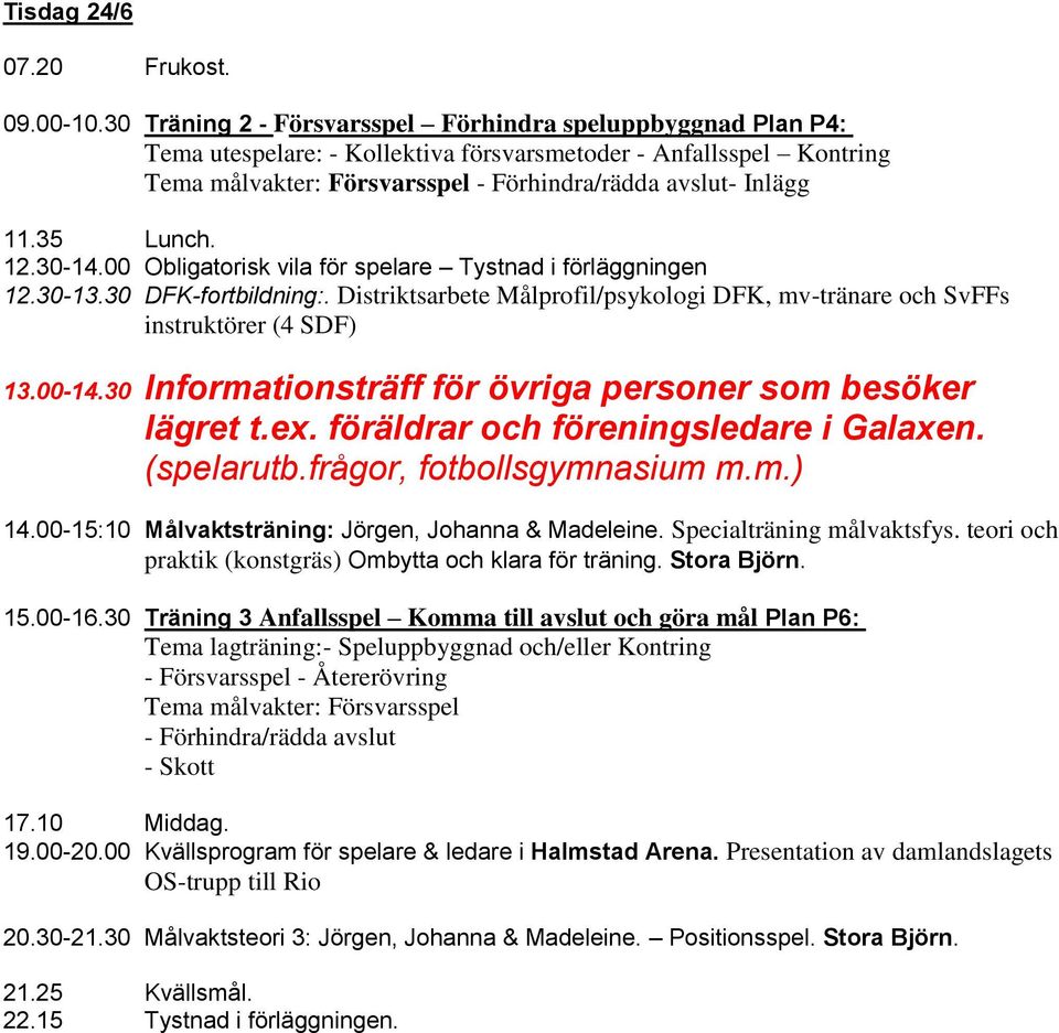 35 Lunch. 12.30-14.00 Obligatorisk vila för spelare Tystnad i förläggningen 12.30-13.30 DFK-fortbildning:. Distriktsarbete Målprofil/psykologi DFK, mv-tränare och SvFFs instruktörer (4 SDF) 13.00-14.