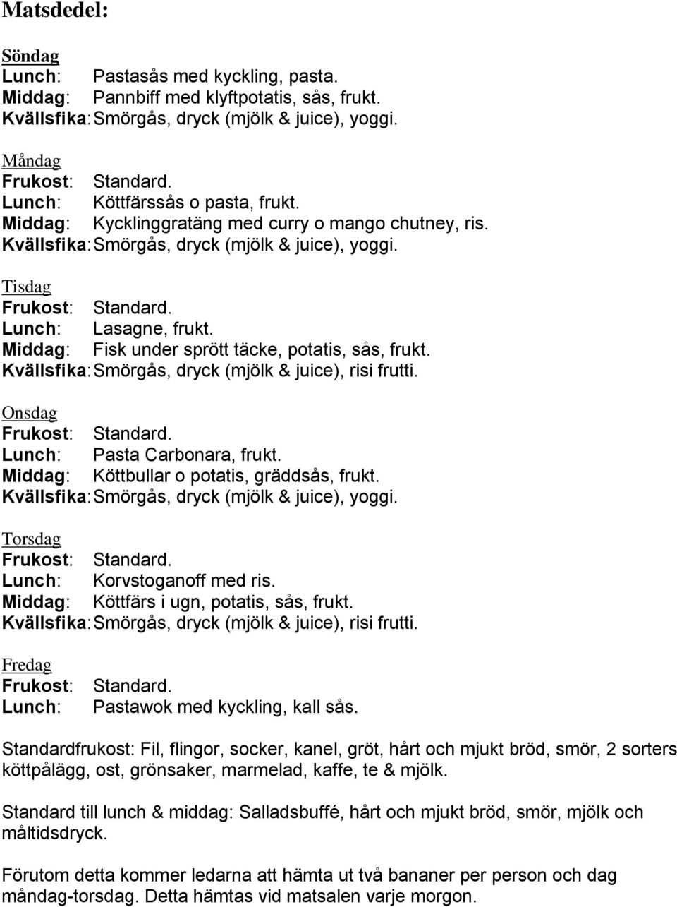 Middag: Fisk under sprött täcke, potatis, sås, frukt. Kvällsfika: Smörgås, dryck (mjölk & juice), risi frutti. Onsdag Frukost: Standard. Lunch: Pasta Carbonara, frukt.